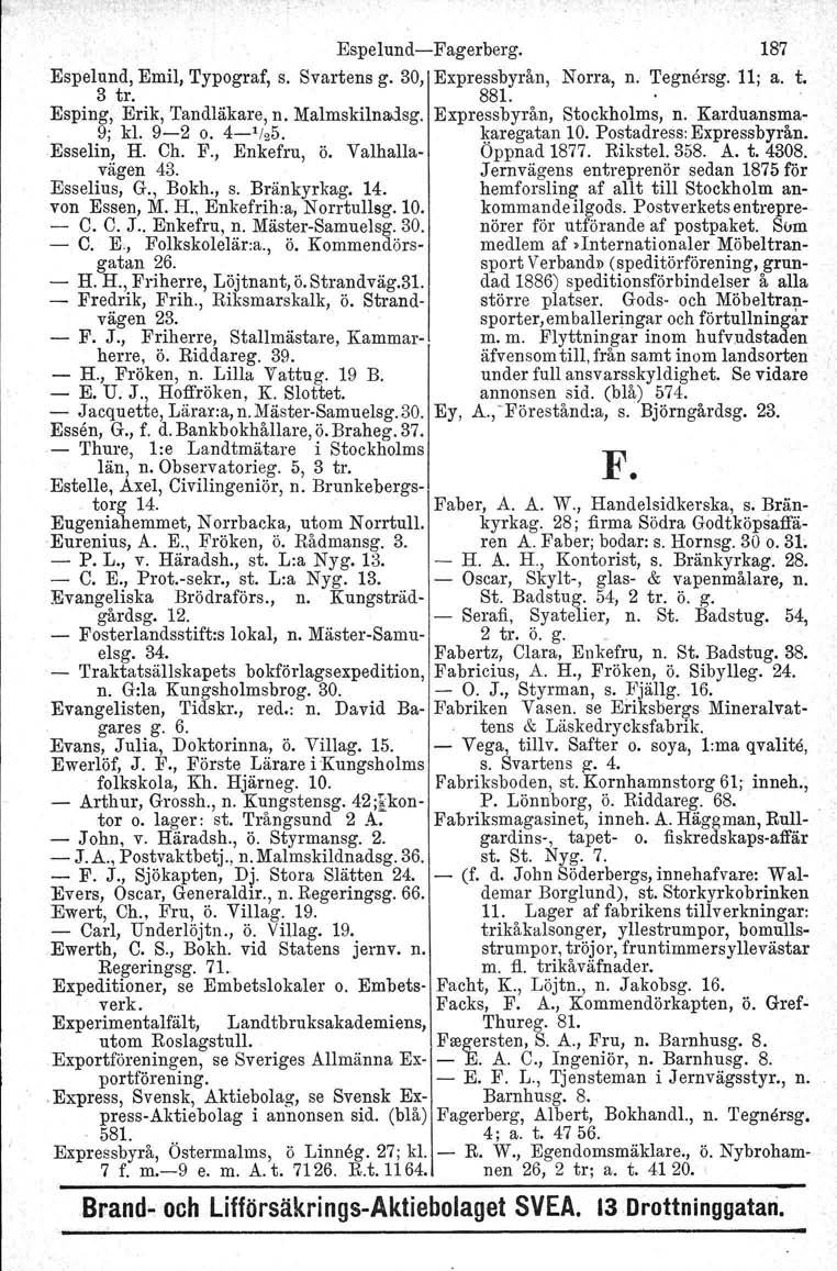 Espelund-Fagerberg. 187 Espelund, Emil, Typograf, 3 tro s. Svartens g. 30, Expressbyrån, 881. Norra, n. 'I'egnersg. 11; a. t. Esping, Erik, Tandläkare, n. Malmskilnadsg. Expressbyrån, Stockholms, n.