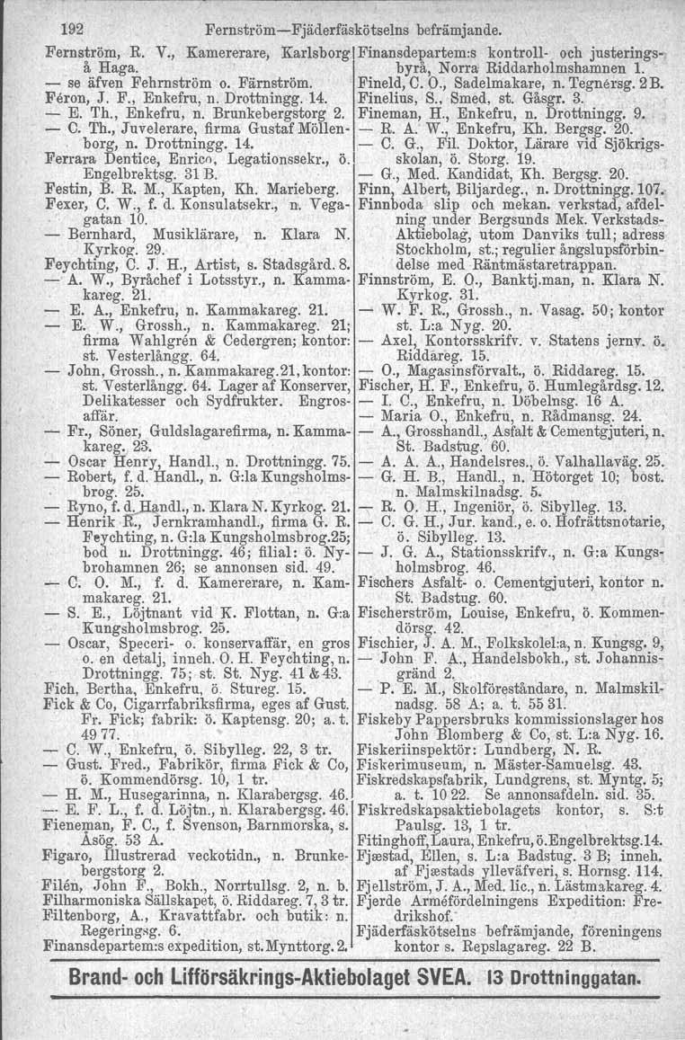 192 Fernström-Fjäderfäskötselns befrämjande. Fernström. R. V., Kamererare, Karlsborgl Finansdepartem:s kontroll- och justeringså Haga. byrå, Norra' Riddarholmshamnen 1. - se äfven Fehrnström o.