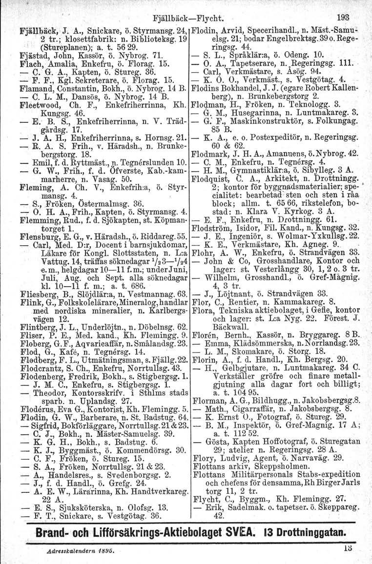 " Fjällbäck-Flycht. 193 ö. Fjällbäck, J. A., Snickare, ö. Styrmansg, 24, Flodin, Arvid, SpecerihandL, n. Mäst.-Sainu~ 2 tr.; klosettfabrik: n. Biblioteksg, 19 elsg. 21; bodar Engelbrektsg, 390.