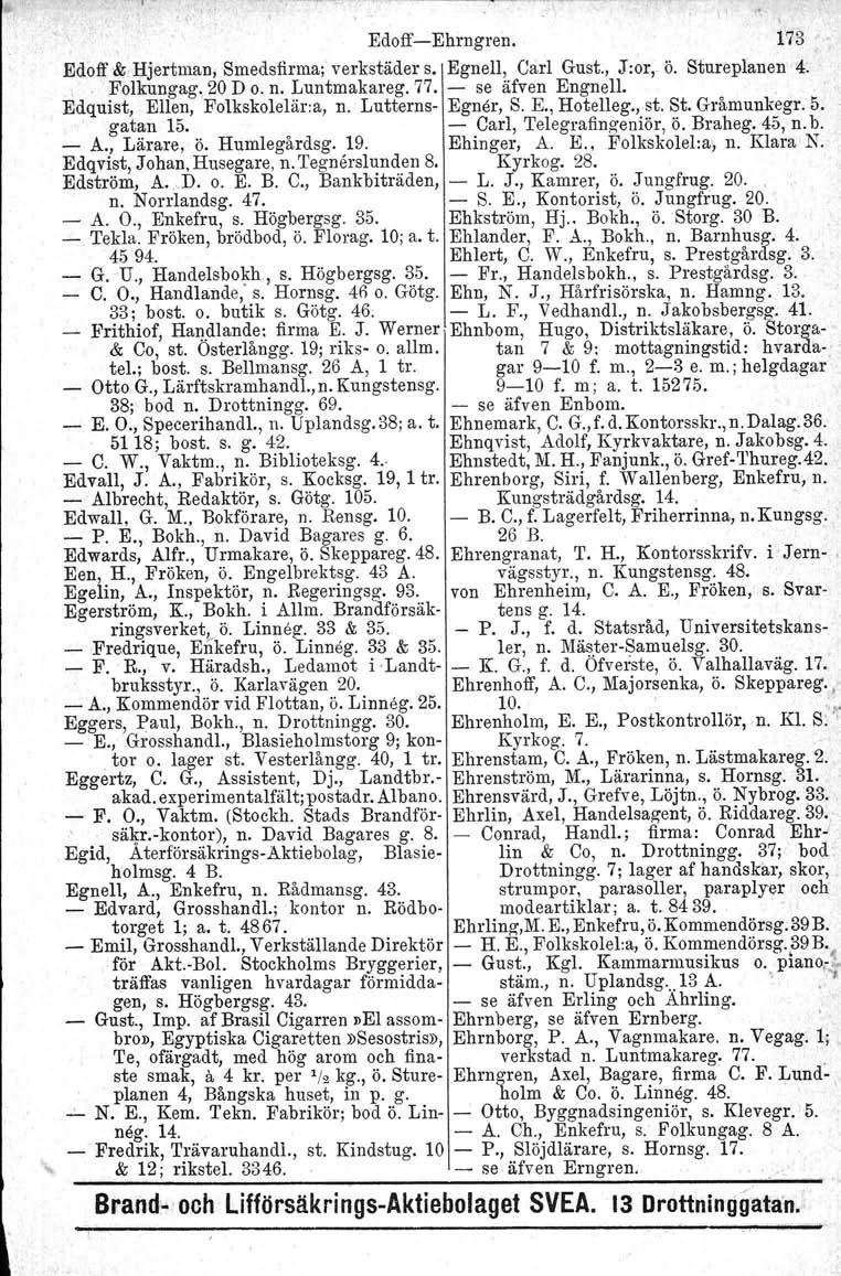 Edoff-Ehrngren. 173 Edoff & Hjertman, Smedsfirma; verkstäder s. Egnell, Carl Gust., Jior, ö. Stureplanen 4:.Folkungag. 20 D o. n. Luntmakareg. 77. - se äfven Engnell.