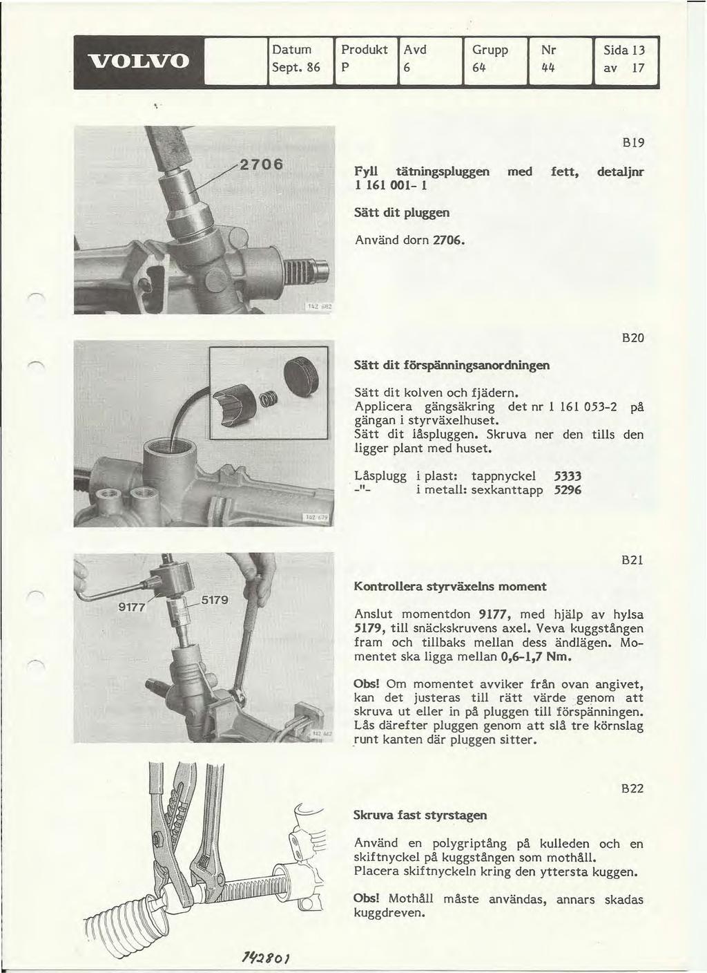 VOLVO Datum Sept. 86 Produkt Avd Grupp Nr Sida 13 P 6 64 44 av 17 ', ' 2706 BI9 Fyll tätningspluggen med fett, detaljnr l 161 001- l Sätt dit pluggen Använd dorn 2706.