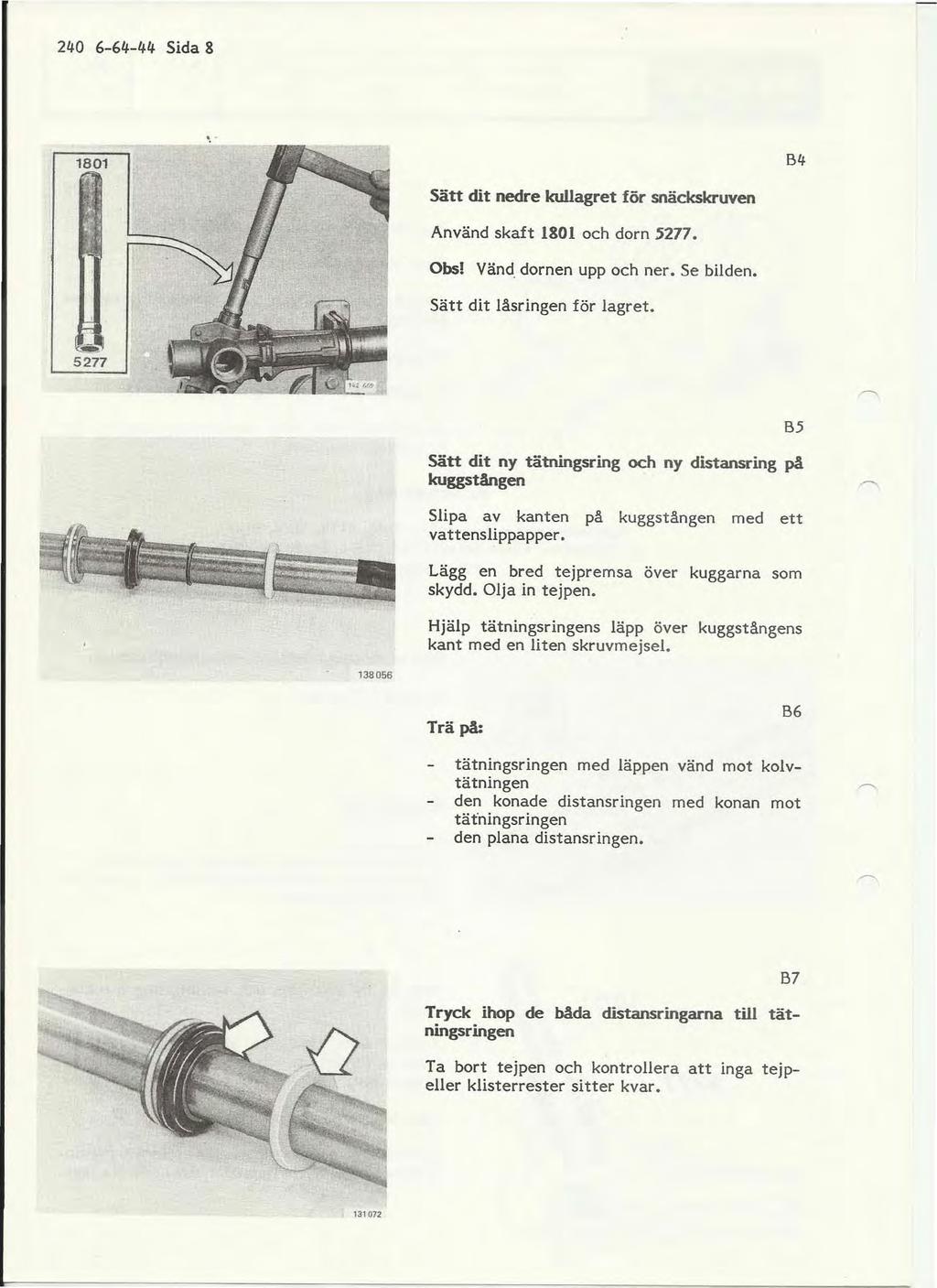 240 6-64- 44 Sida & B4 Sätt dit nedre kullagret för snäckskruven Använd skaft 1801 och dorn 5277. Obs! Vänd dornen upp och ner. Se bilden. Sätt dit låsringen för lagret.