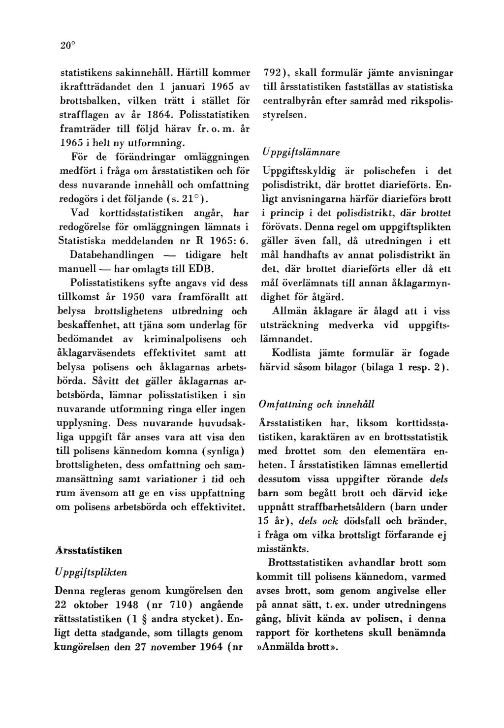 20 statistikens sakinnehåll. Härtill kommer ikraftträdandet den 1 januari 1965 av brottsbalken, vilken trätt i stället för strafflagen av år 1864. Polisstatistiken framträder till följd härav fr. o.