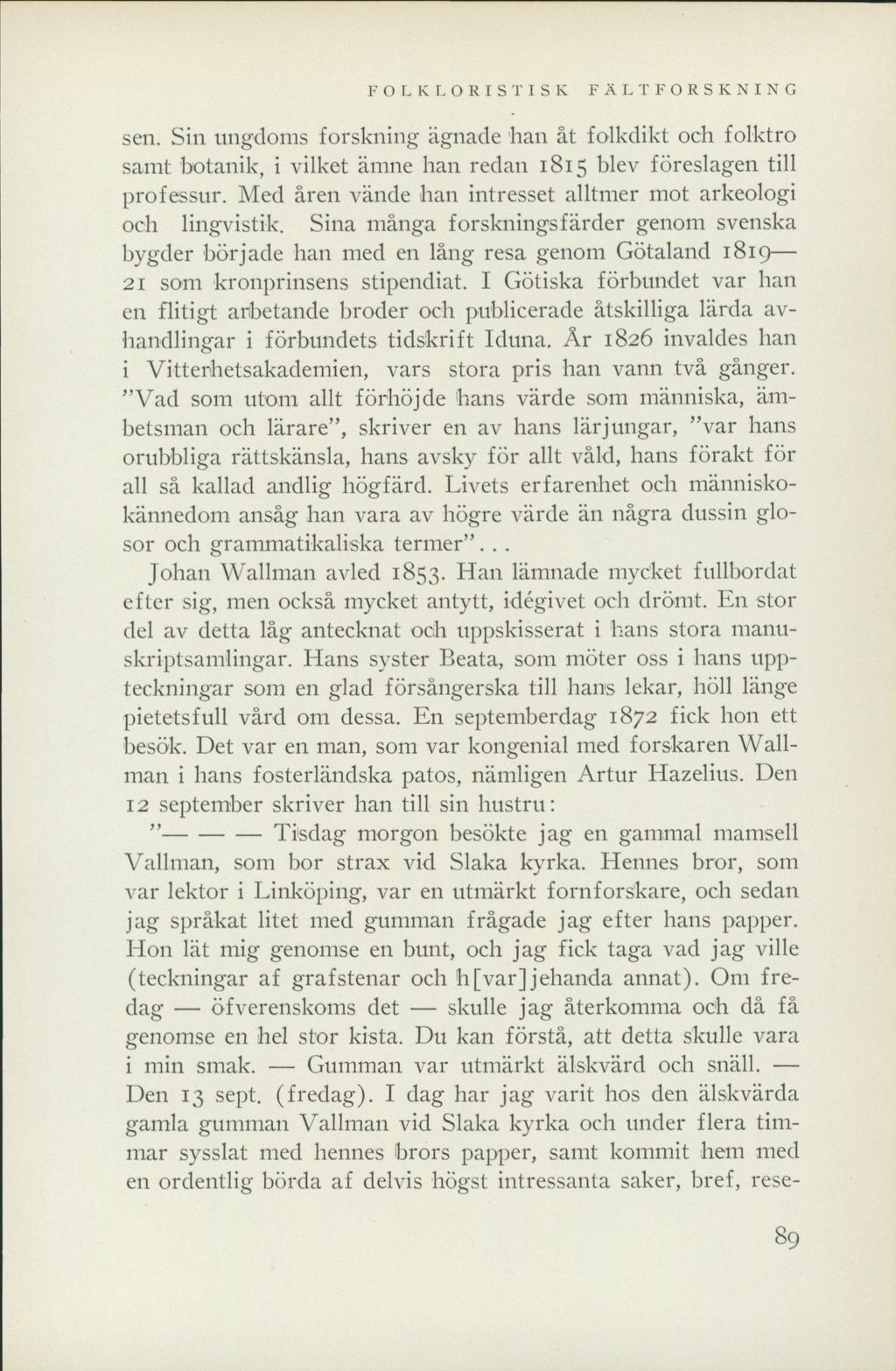 FOLKLORIS T ISK FÄLTFORSKNING sen. Sin ungdoms forskning ägnade han åt folkdikt och folktro samt botanik, i vilket ämne han redan 1815 blev föreslagen till professur.