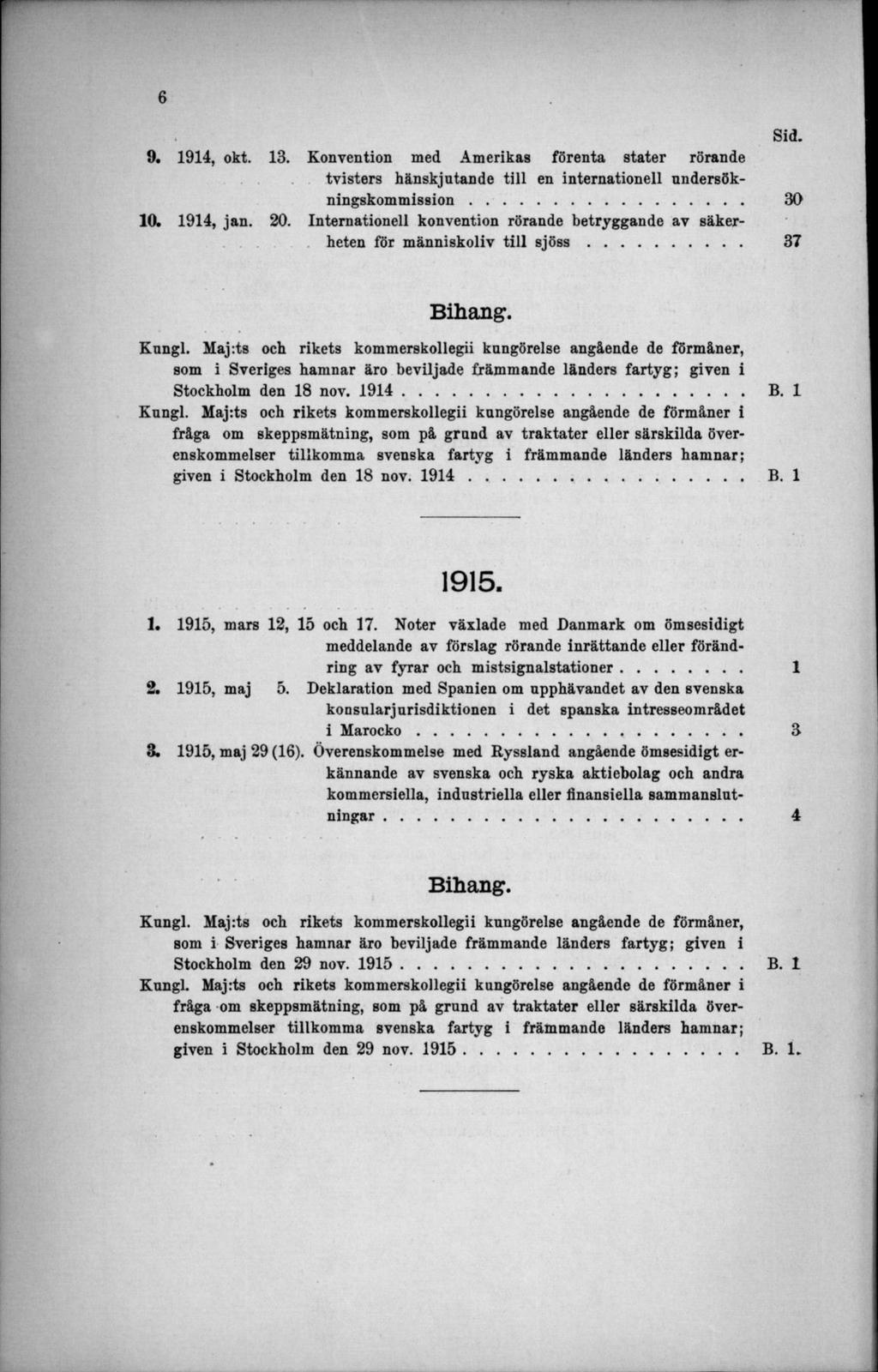 9. 1914, okt. 13. Konvention med Amerikas förenta stater rörande tvisters hänskjutande till en internationell undersökningskommission... 30 10. 1914, jan. 20.