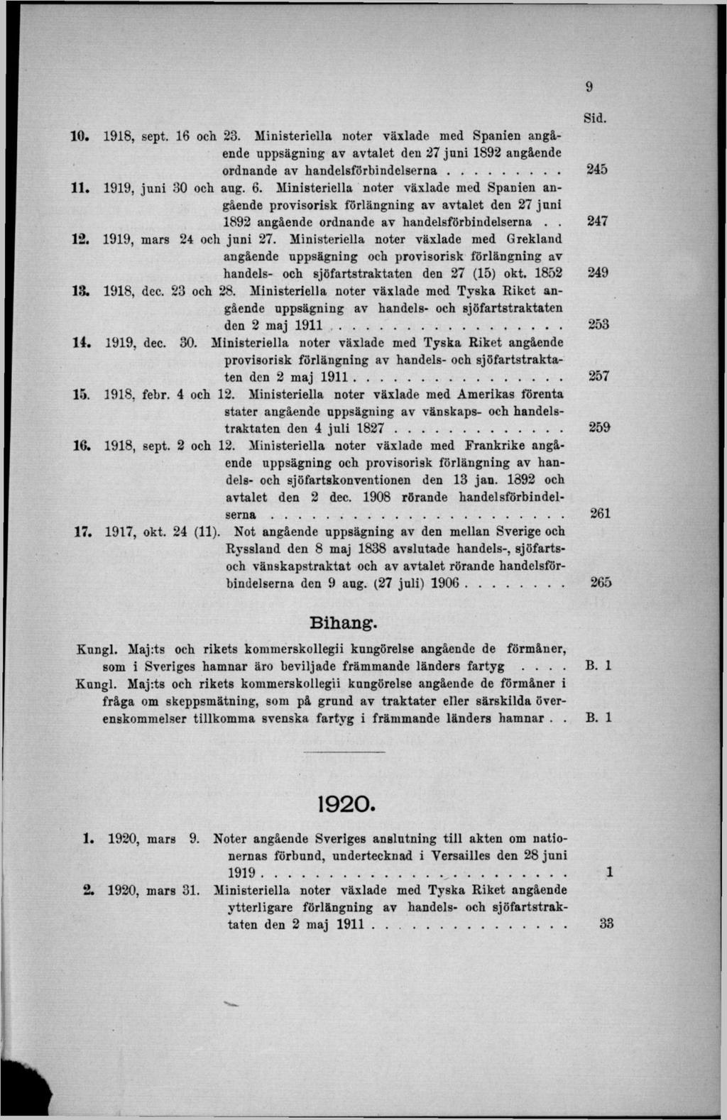 10. 1918, sept. 16 och 23. Ministeriella noter växlade med Spanien angående uppsägning av avtalet den 27 juni 1892 angående ordnande av handelsförbindelserna... 11. 1919, juni 30 och aug. 6.