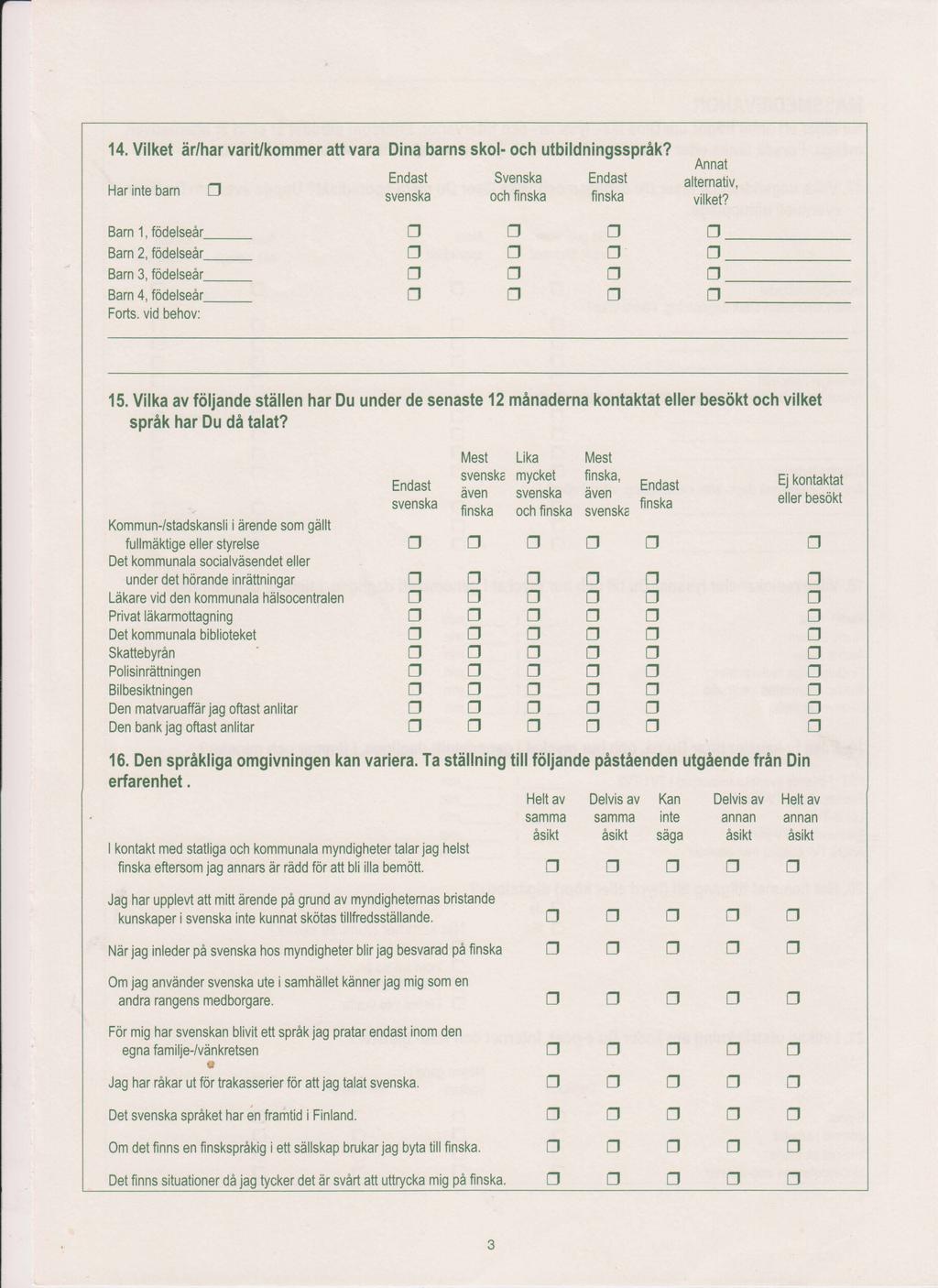 14. Vilket är/har varit/kommer att vara ina barns skol- och utbildningsspråk? Annat Endast Svenska Endast alternativ, Har inte barn 0 svenska och finska finska vilket?