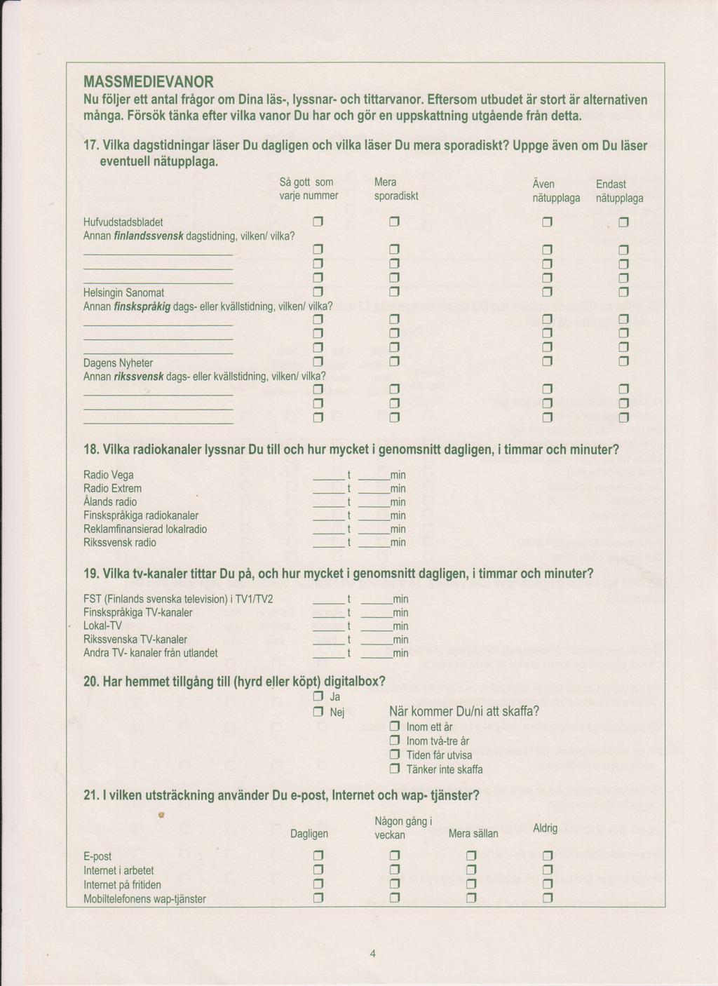 MASSMEIEVANOR Nu följer ett antal frågor om ina läs-, lyssnar- och tittarvanor. Eftersom utbudet är stort är alternativen många.