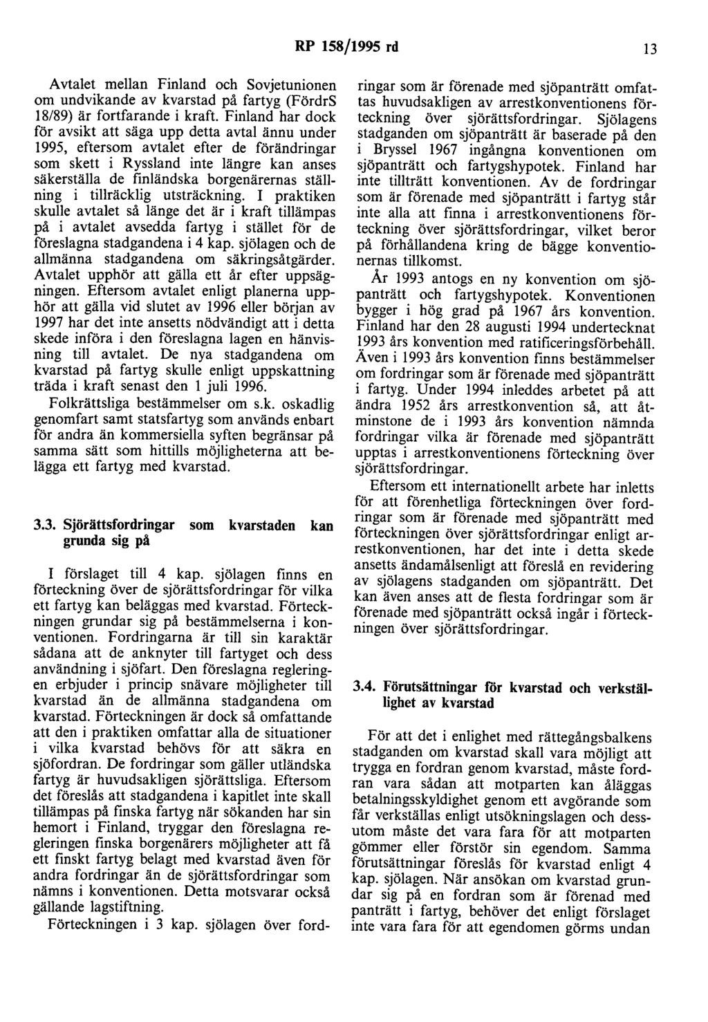 RP 158/1995 rd 13 Avtalet mellan Finland och Sovjetunionen om undvikande av kvarstad på fartyg (FördrS 18/89) är fortfarande i kraft.