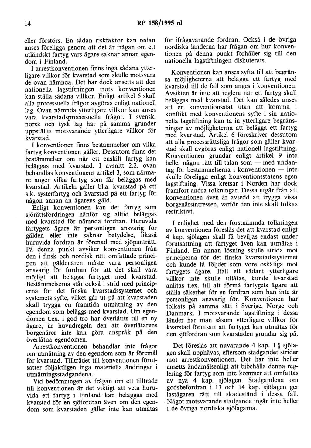 14 RP 158/1995 rd eller förstörs. En sådan riskfaktor kan redan anses föreligga genom att det är frågan om ett utländskt fartyg vars ägare saknar annan egendom i Finland.