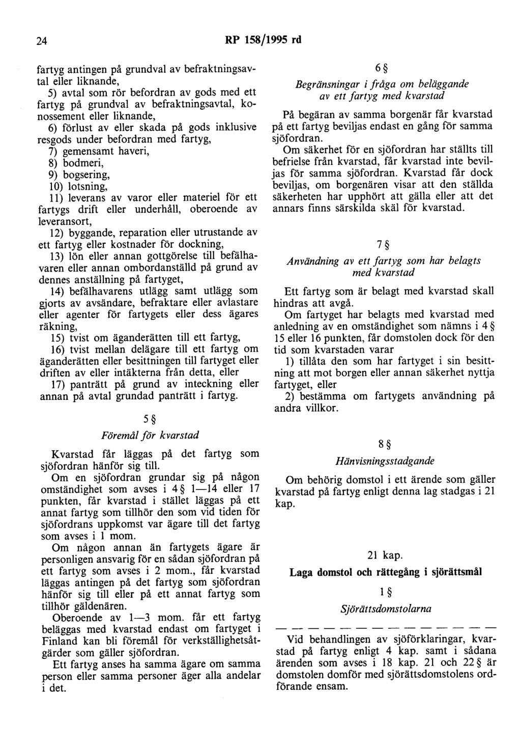 24 RP 158/1995 rd fartyg antingen på grundval av befraktningsavtal eller liknande, 5) avtal som rör befordran av gods med ett fartyg på grundval av befraktningsavtal, konossement eller liknande, 6)