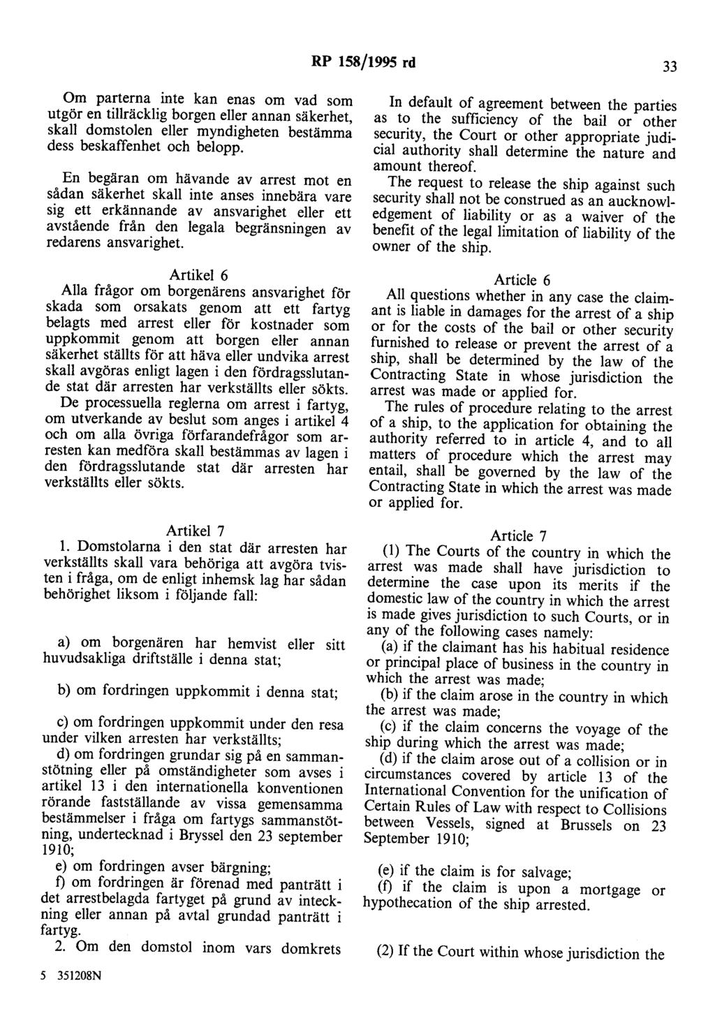 RP 158/1995 rd 33 Om parterna inte kan enas om vad som utgör en tillräcklig borgen eller annan säkerhet, skall domstolen eller myndigheten bestämma dess beskaffenhet och belopp.