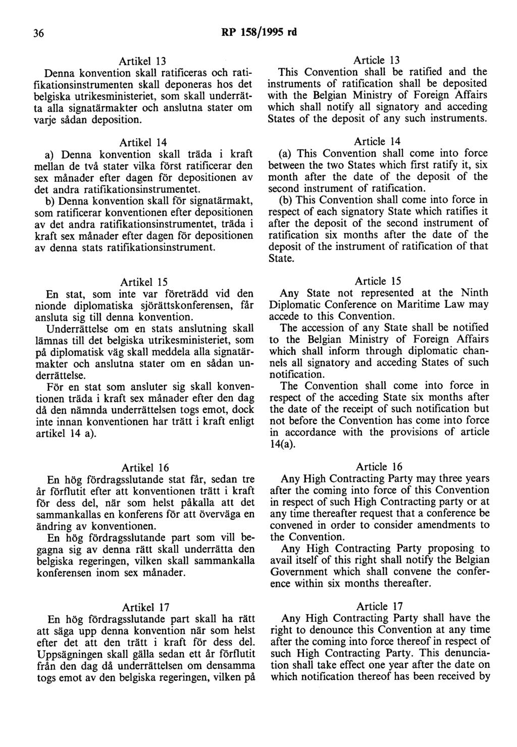 36 RP 158/1995 rd Artikel 13 Denna konvention skall ratificeras och ratifikationsinstrumenten skall deponeras hos det belgiska utrikesministeriet, som skall underrätta alla signatärmakter och