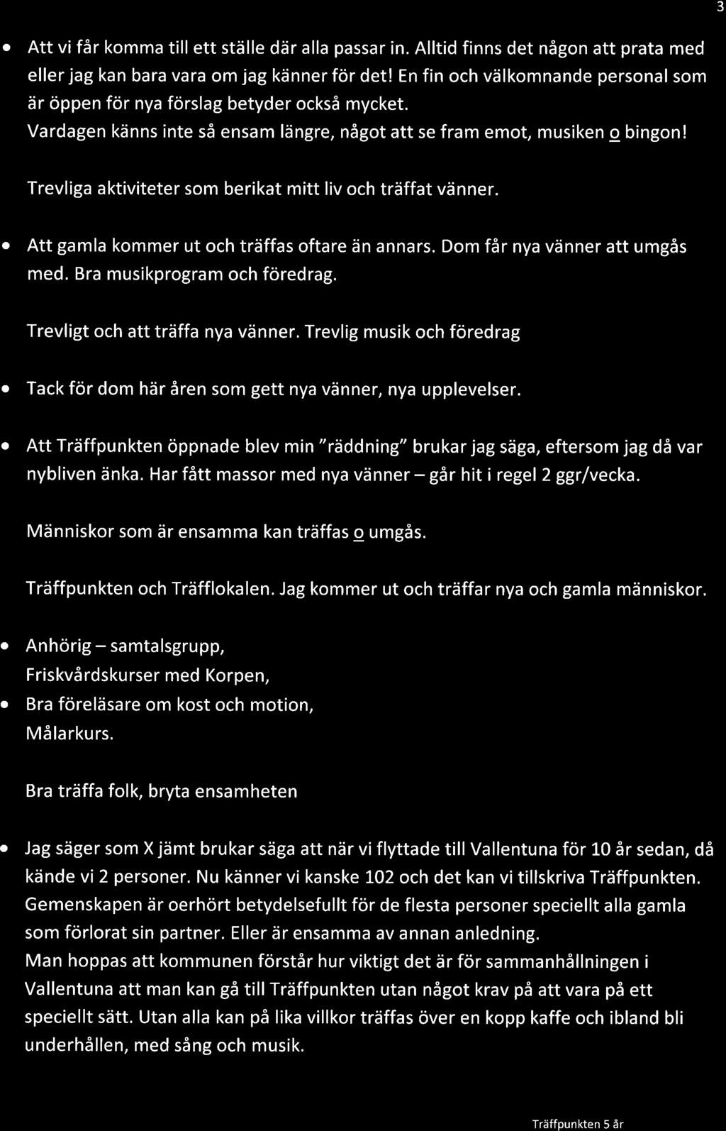 3 Att vi får kmm till ett ställe där ll pssr in. Alltid finns det någn tt prt med eller jg kn br vr m jg känner för det! En fin ch välkmnnde persnl sm är öppen för ny förslg betyder ckså mycket.