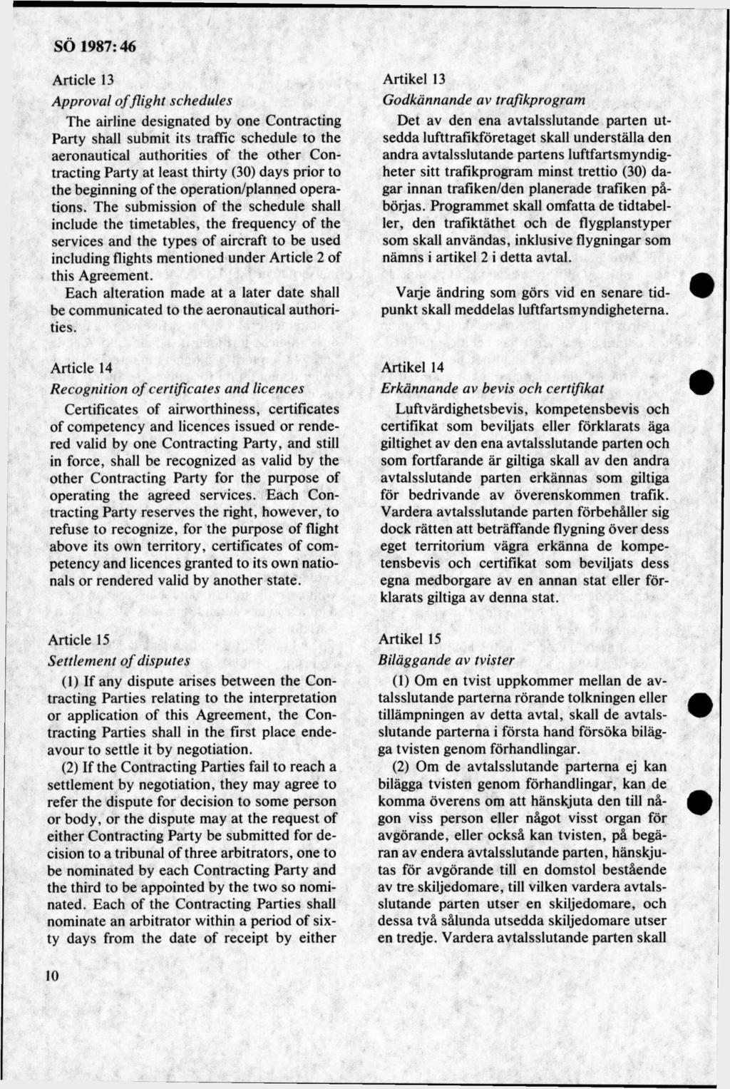 Article 13 Approval o fflig h t schedules The airline designated by one Contracting Party shall submit its traffic schedule to the aeronautical authorities of the other Contracting Party at least