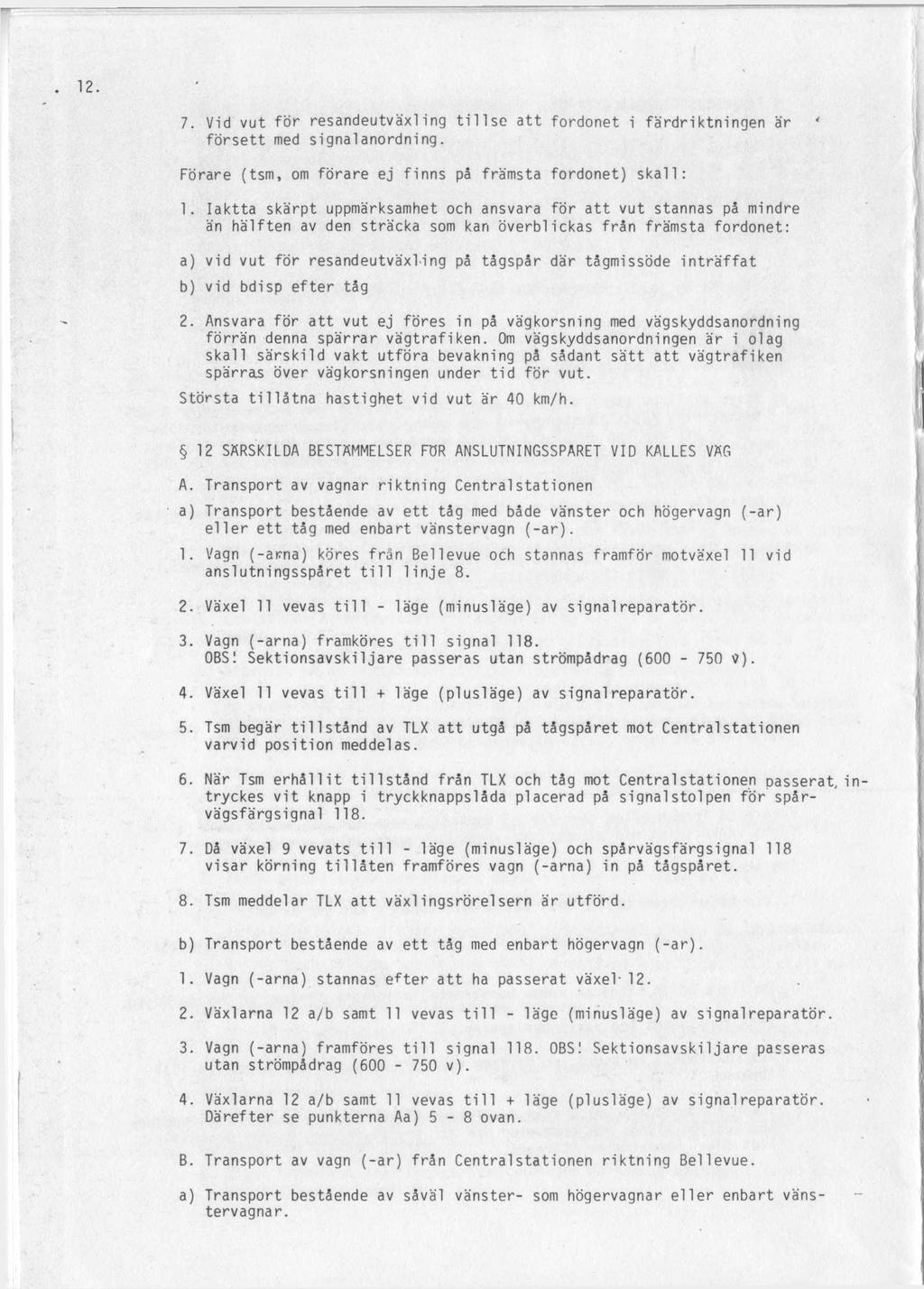 7. Vid vut för resandeutväxling tillse att fordonet i färdriktningen är försett med signal anordning. Förare (tsm, om förare ej finns på främsta fordonet) skall: 1.