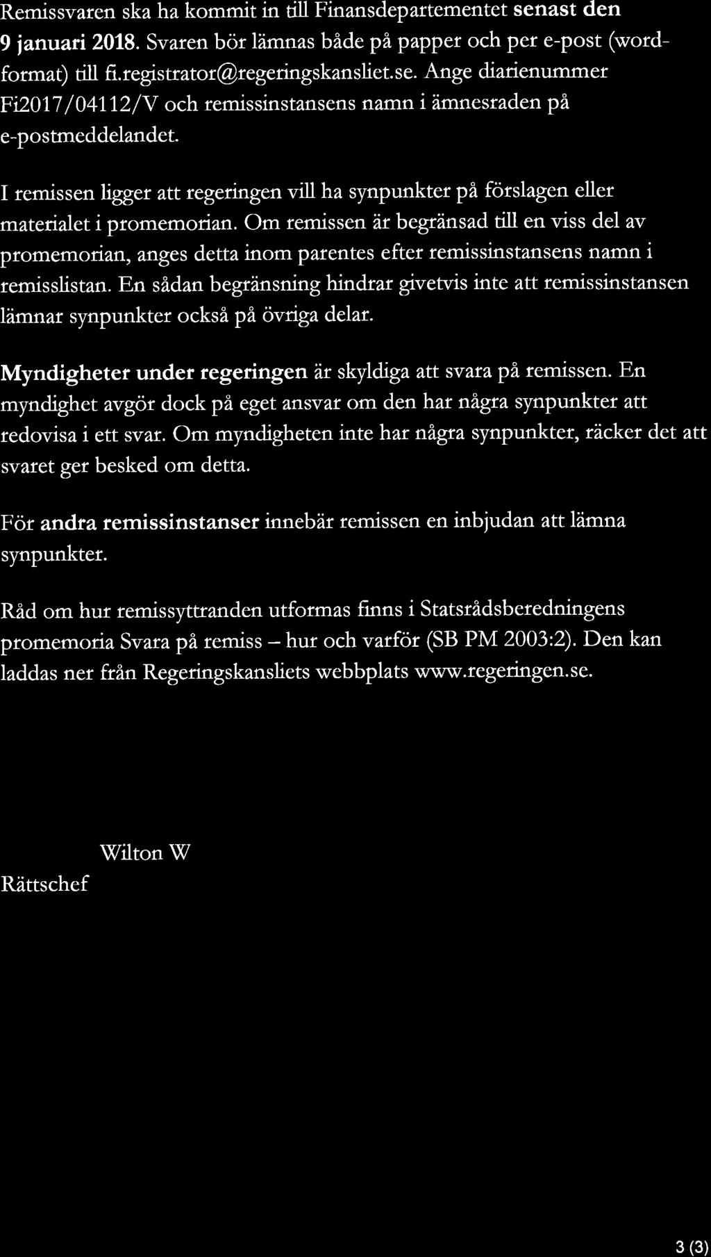 Remissvaren ska ha kommit in till Finansdepartementet senast den 9 januari 2018. Svaren bör lämnas både på papper och per e post (word format) till fi.registrator regeringskansliet.se. Ange diarienummer Fi2017 / 041 12/ V och remissinstansens namn i ämnesraden på e postmeddelandet.