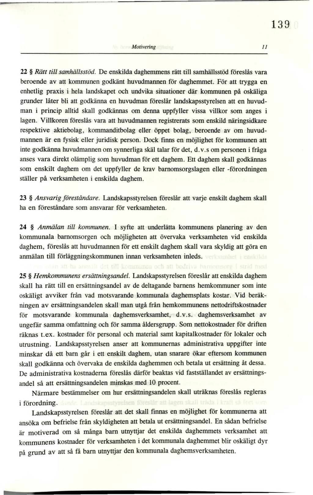 139 Motivering 11 22 Rätt till samhällsstöd. De enskilda daghemmens rätt till samhällsstöd föreslås vara beroende av att kommunen godkänt huvudmannen för daghemmet.