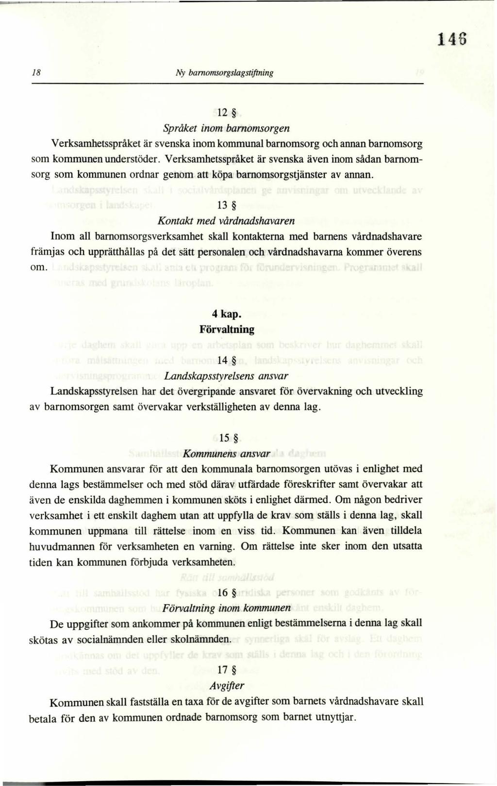146 18 Ny bamomsorgslagstiftning 12 Språket inom barnomsorgen Verksamhetsspråket är svenska inom kommunal barnomsorg och annan barnomsorg som kommunen understöder.