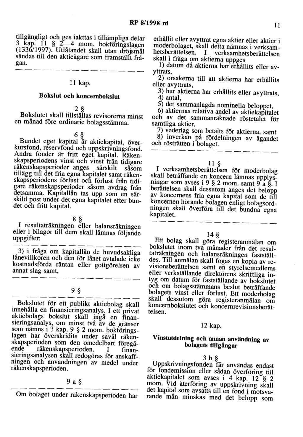 RP 8/1998 rd 11 tillgängligt och ges iakttas i tillämpliga delar 3 kap. 11 2-4 mom. bokföringslagen (1336/1997). Utlåtandet skall utan dröjsmål sändas till den aktieägare som framställt frågan.