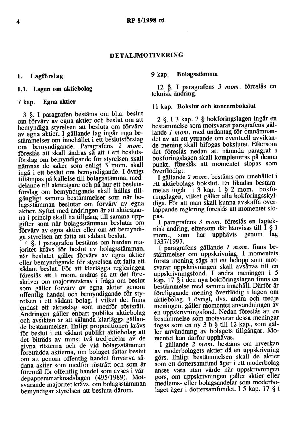 4 RP 8/1998 rd DETALJMOTIVERING l. Lagförslag 1.1. Lagen om aktiebolag 7 kap. Egna aktier 3. I paragrafen bestäms om bl.a. beslut om förvärv av egna aktier och beslut om att bemyndiga styrelsen att besluta om förvärv av egna aktier.