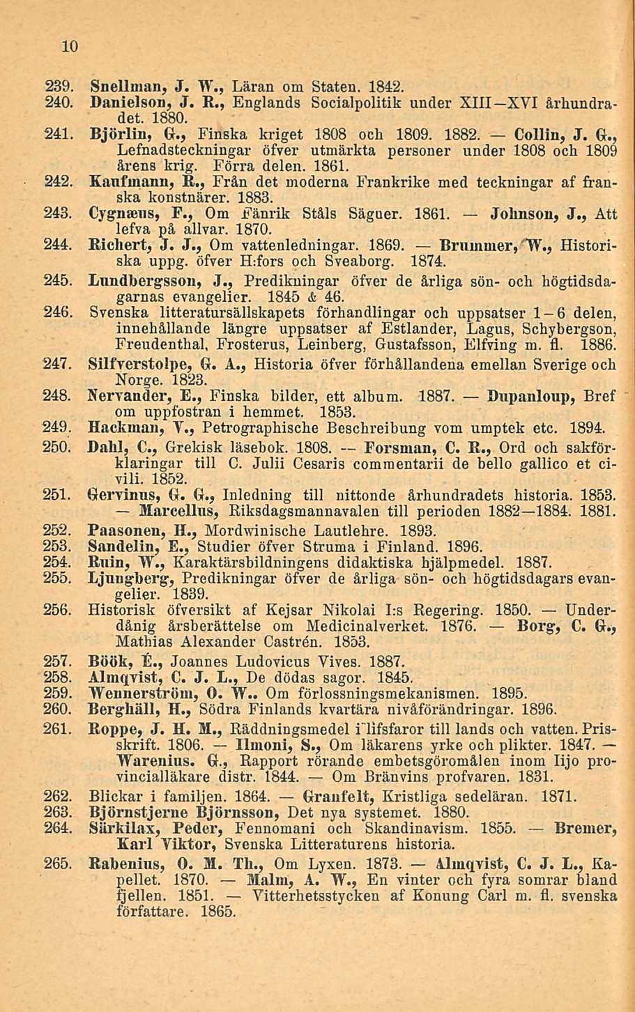 10 239. Snellman, J. W., Läran om Staten. 1842. 240. Danielson, J. R., Englands Socialpolitik uncler XIII XVI århundradet. 1880. 241. Björlin, G.