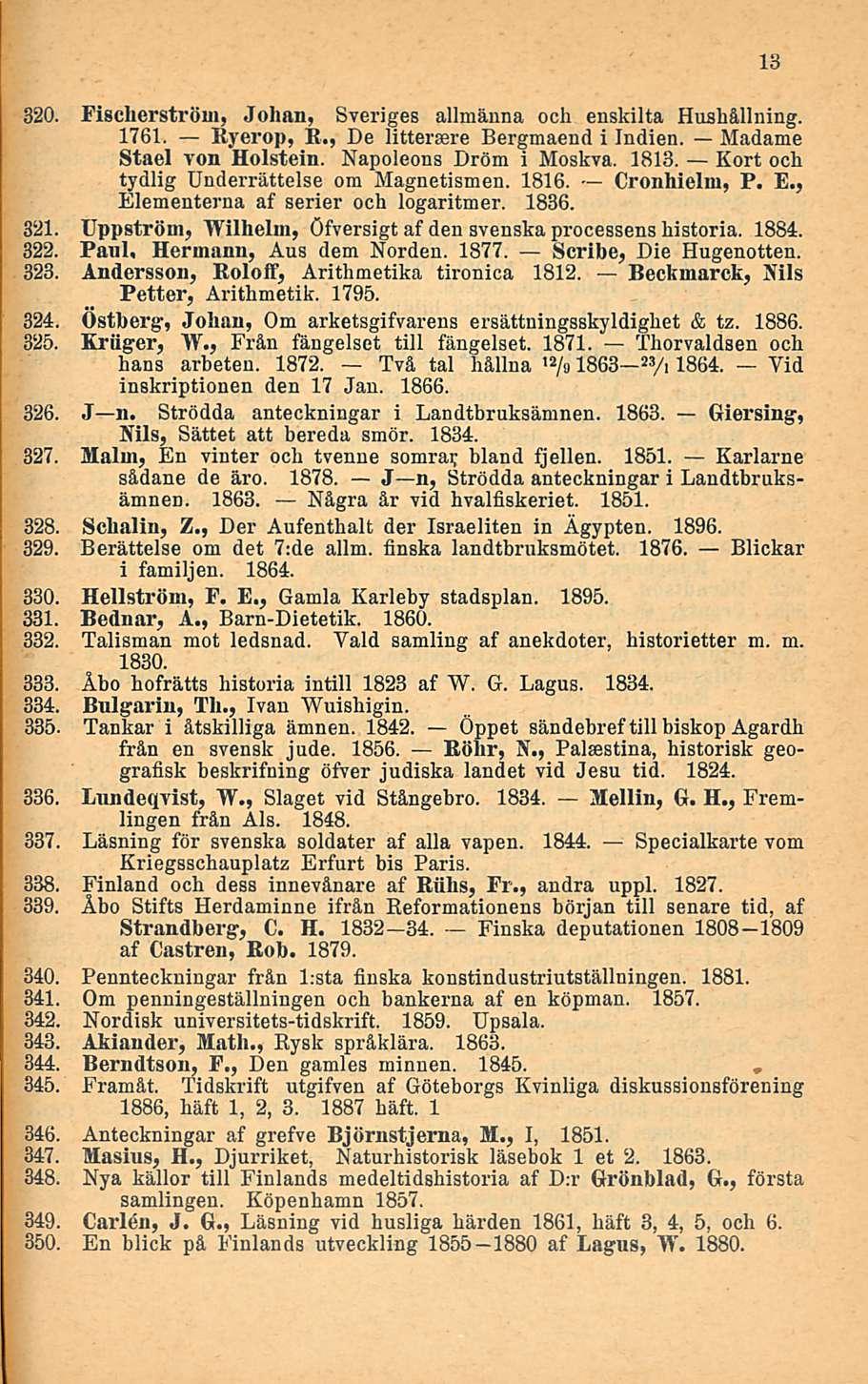 320. Fischerström, Johan, Sveriges allmänna och enskilta Hushållning. 1761. Ryerop, K., De littermre Bergmaend i Indien. Madame Stael von Holstein. Napoleons Dröm i Moskva. 1813.