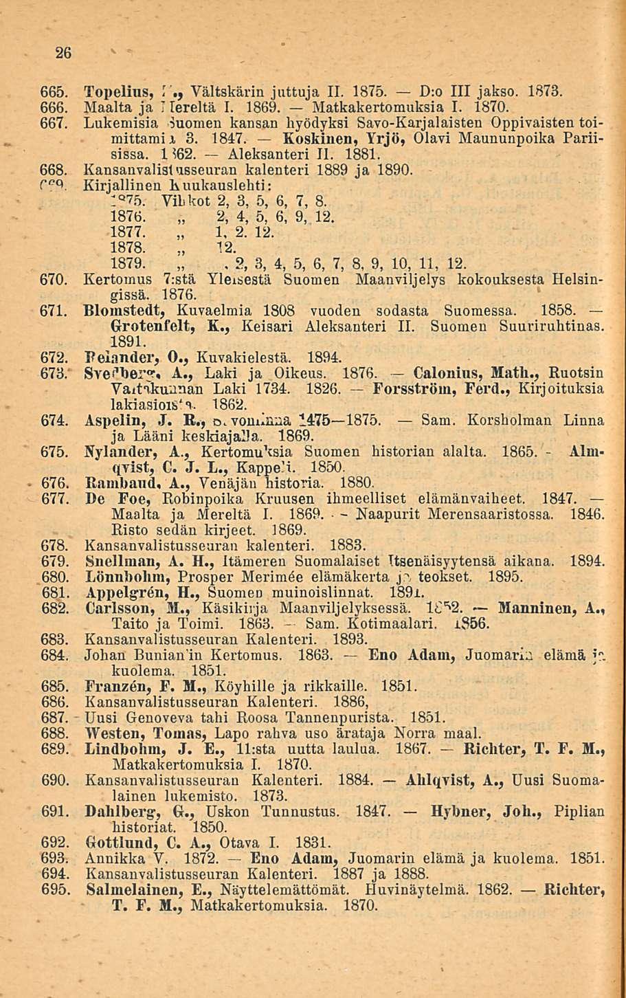 Naapurit Manninen, 26 665. Topelius, Vältskärin juttuja 11, 1875. D:o 111 jakso. 1873. 666. Maalta ja I lereltä I. 1869. Matkakertomuksia I. 1870. 667.