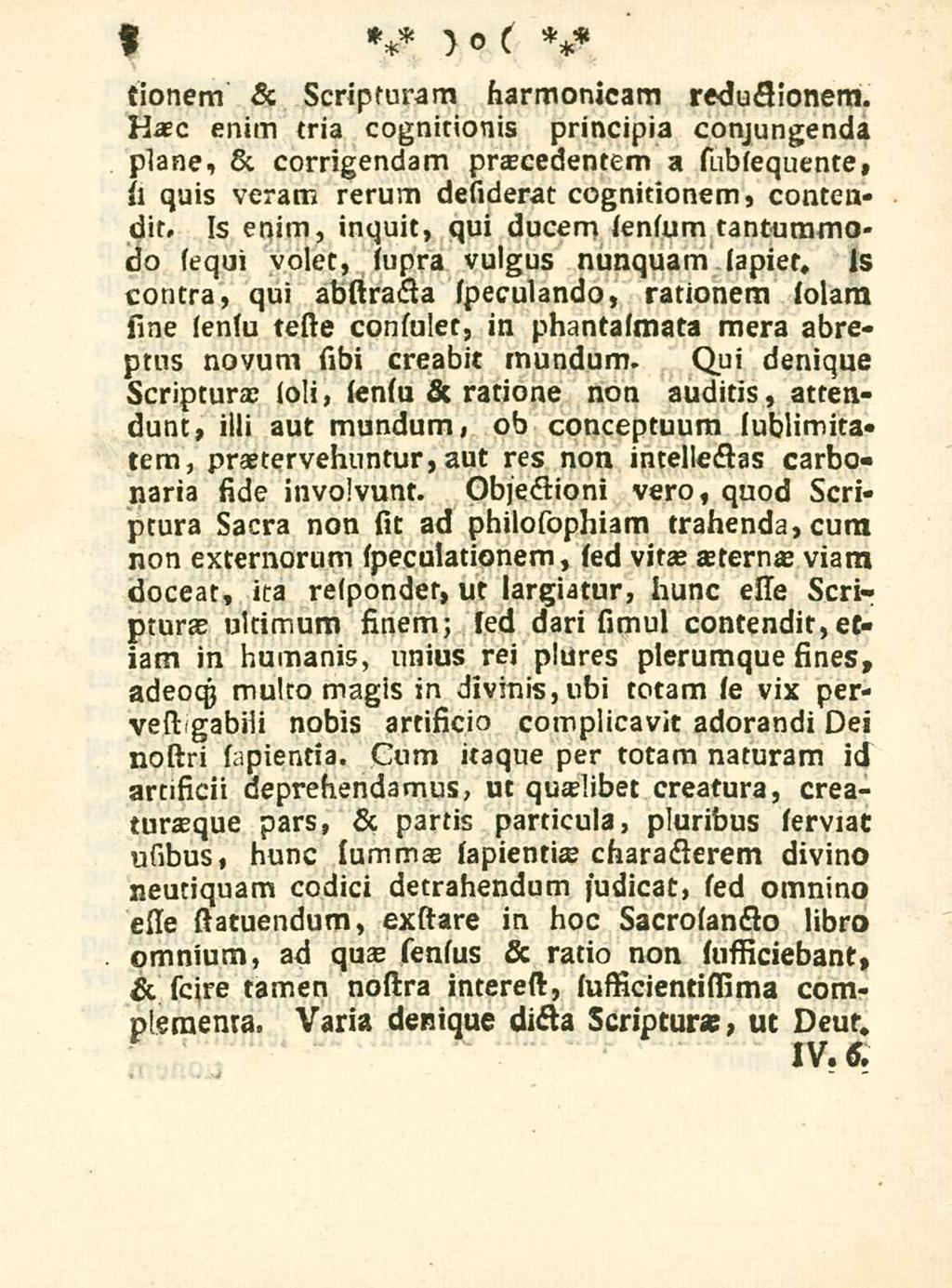 8 tionem & scripturam harmonicam reductionem. Haec enim tria cognitionis principia conjungenda plane, & corrigendam praecedentem a subsequente, si quis veram rerum desiderat cognitionem, contendit.