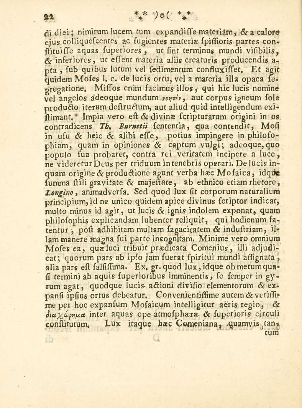 * Impia 22 cli diei; nimirum lucem tum expandisse materiam, & a calore ejus colliquescentes ac fugientes materiae spissioris partes consbtuisse aquas superiores, ut sint terminus mundi visibilis, &