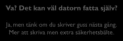 Variabler måste deklareras: "Här kommer en ny variabel" (annars säger kompilatorn