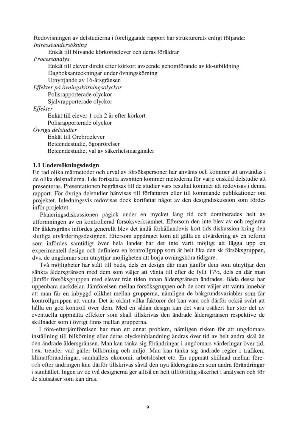 Redovisningen av delstudierna i föreliggande rapport har strukturerats enligt följ ande: Intresseundersökning Enkät till blivande körkortselever och deras föräldrar Processanalys Enkät till elever