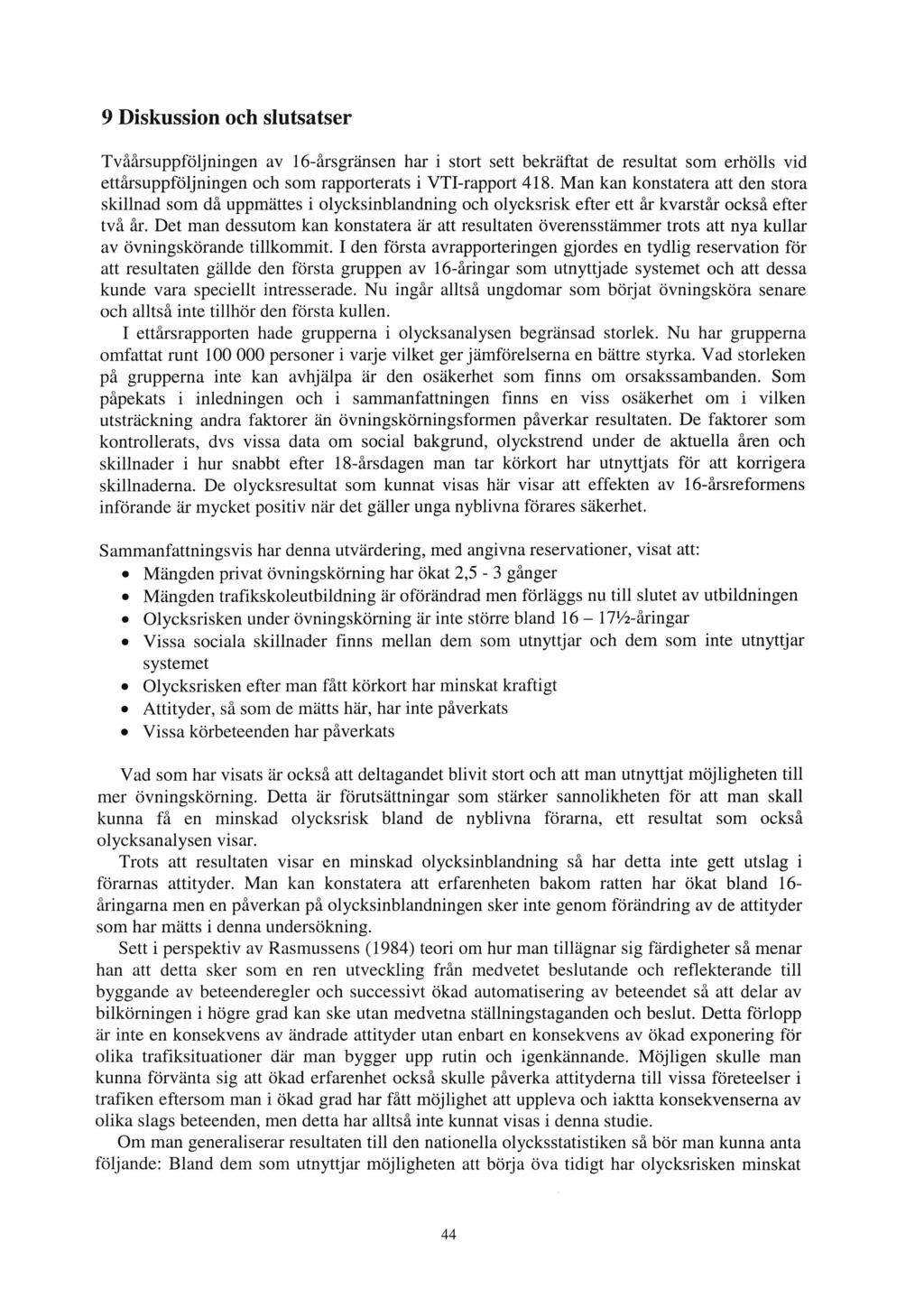 9 Diskussion och slutsatser Tvåårsuppföljningen av 16-årsgränsen har i stort sett bekräftat de resultat som erhölls vid ettårsuppföljningen och som rapporterats i VTI-rapport 418.
