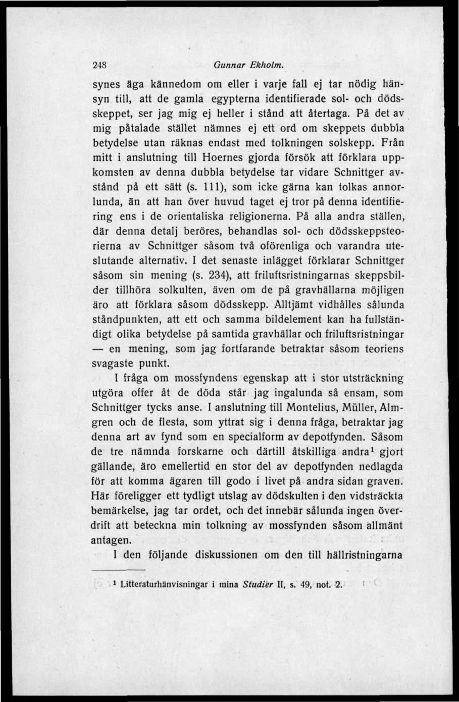 248 Gunnar Ekholm. synes äga kännedom om eller i varje fall ej tar nödig hänsyn till, att de gamla egypterna identifierade sol- och dödsskeppet, ser jag mig ej heller i stånd att återtaga.