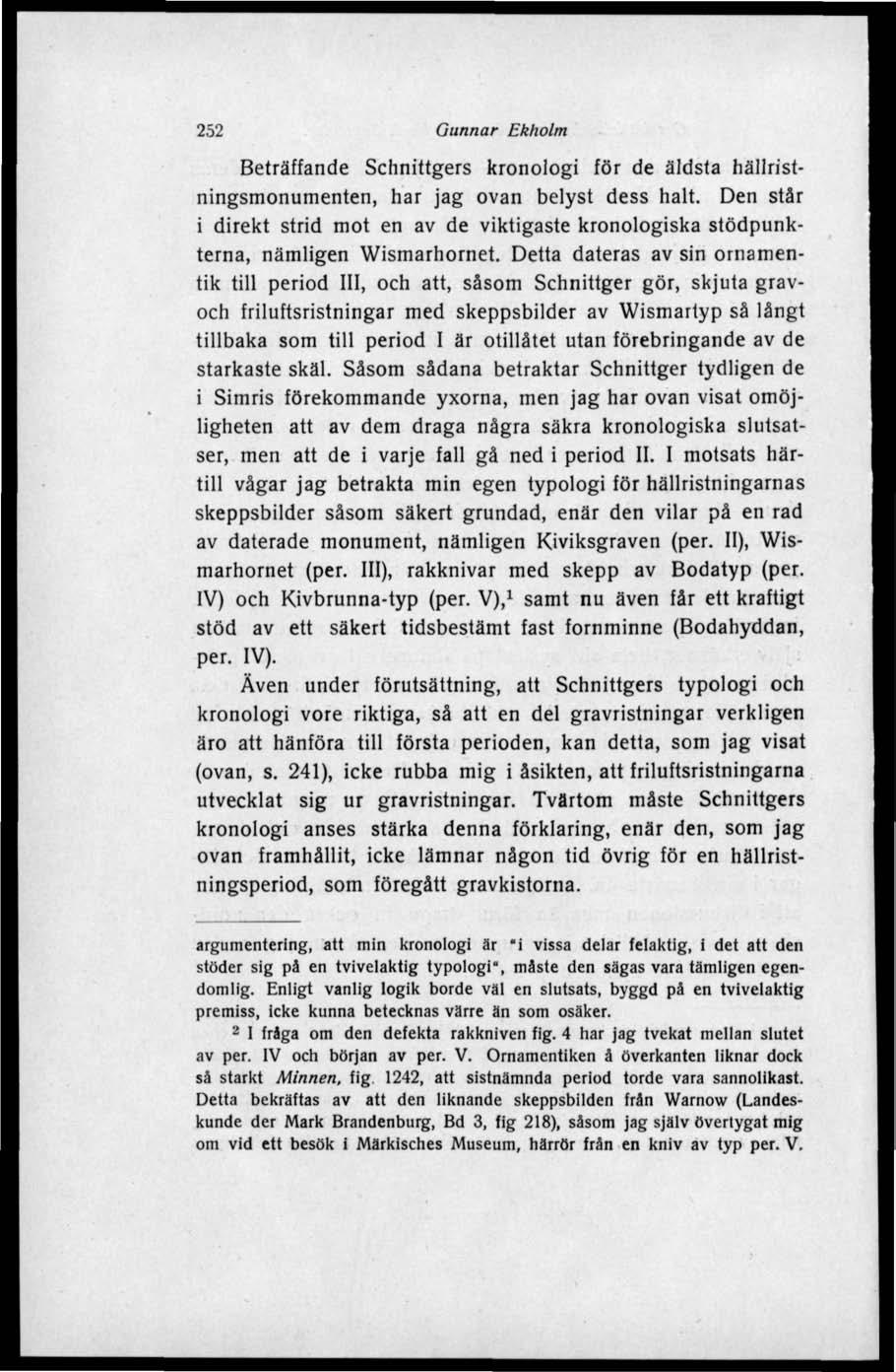 252 Gunnar Ekholm Beträffande Schnittgers kronologi för de äldsta hällristningsmonumenten, har jag ovan belyst dess halt.