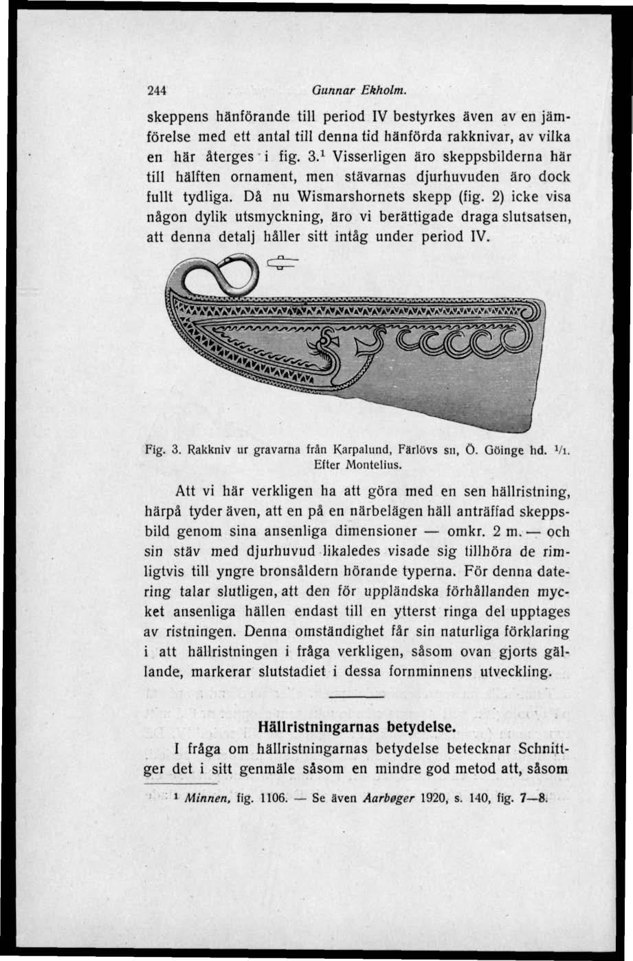 244 Gunnar Ekholm. skeppens hänförande till period IV bestyrkes även av en jämförelse med ett antal till denna tid hänförda rakknivar, av vilka en här återges i fig. 3.