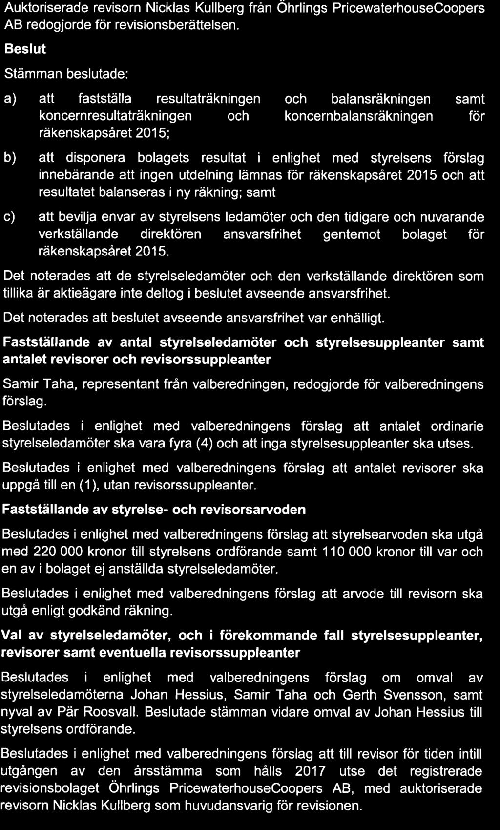 i enlighet med styrelsens förslag innebärande att ingen utdelning lämnas för räkenskapsåret 2015 och att resultatet balanseras i ny räkning; samt c) att bevilja envar av styrelsens ledamöter och den