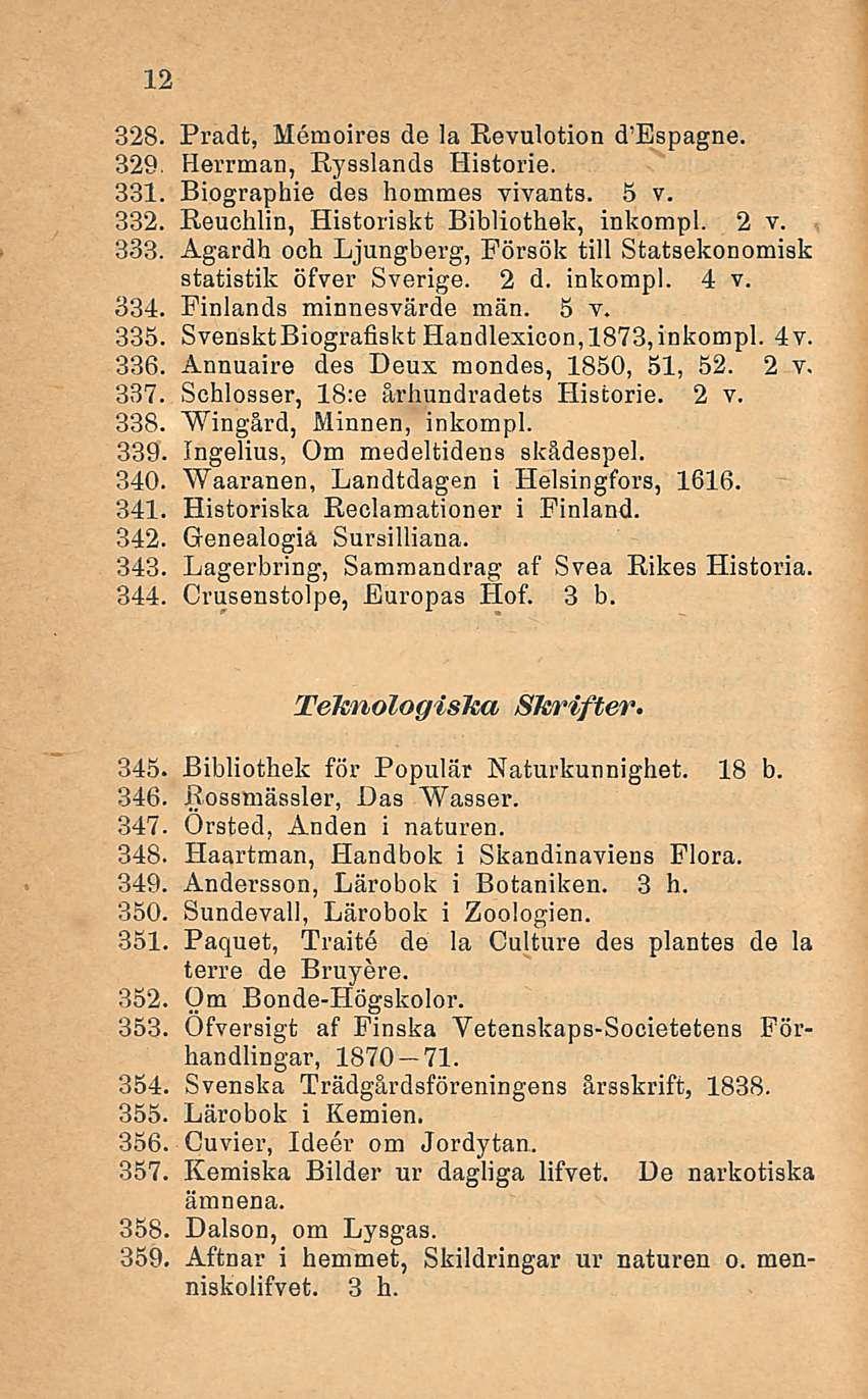 12 328. Pradt, Memoires de la Revnlotion d Espagne. 329. Herrman, Rysslands Historie. 331. Biographie des hommes vivants. 5 v. 332. Reuohlin, Historiskt Bibliothek, inkompl. 2v. 333.
