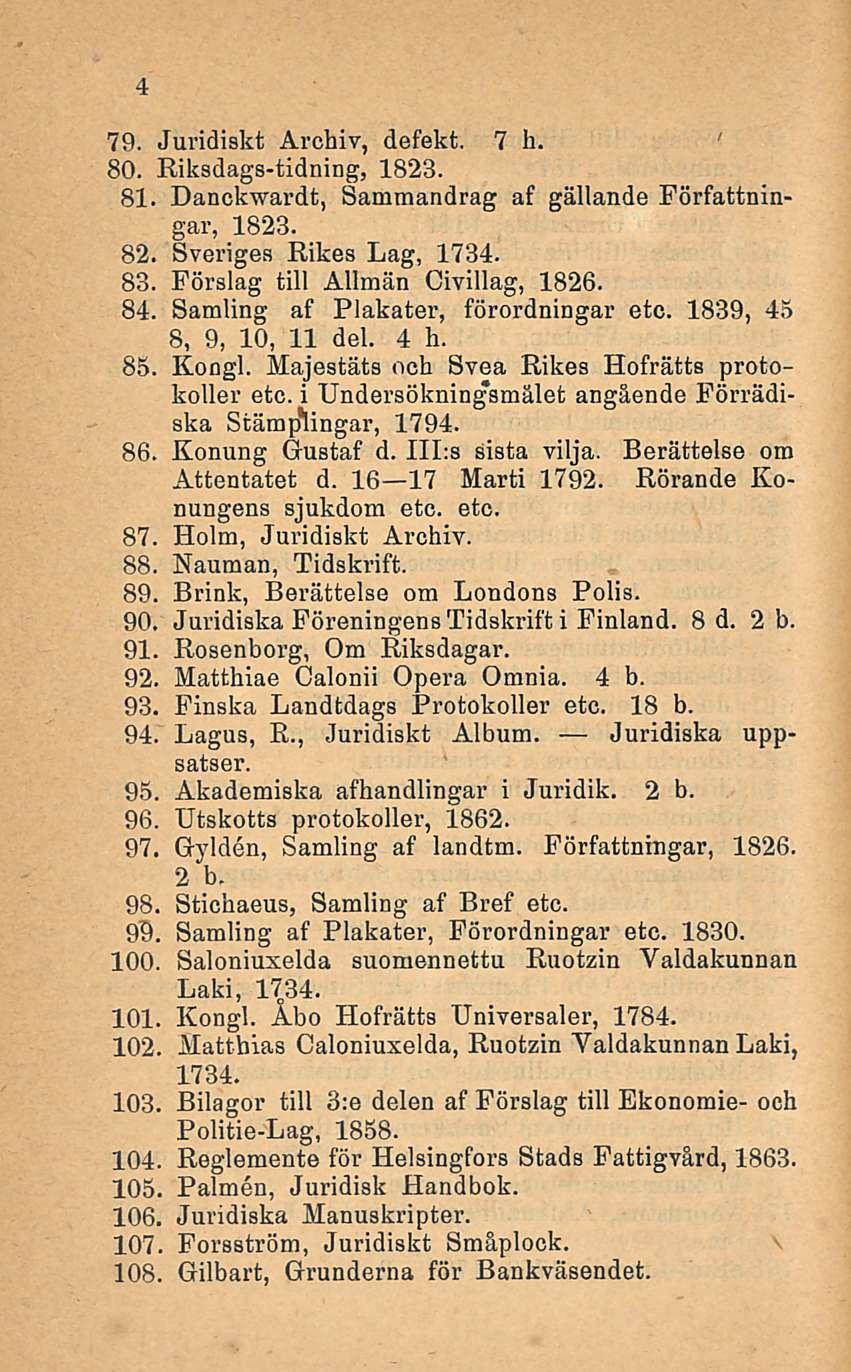 4 79. Juridiskt Archiv, defekt. 7 h 80. Riksdags-tidning, 1823. 81. Danckwardt, Sammandrag af gällande Författningar, 1823. 82. Sveriges Rikes Lag, 1734. 83. Förslag tili Allmän Civillag, 1826. 84.