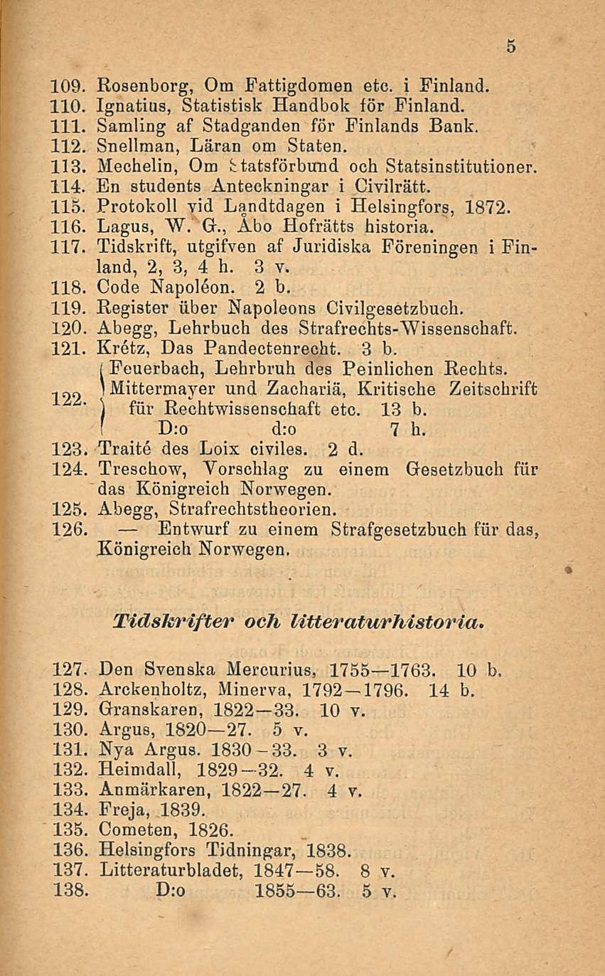 109. Rosenberg, Om Fattigdomen etc. i Finland. 110. Ignatius, Statistisk Handbok för Finland. 111. Samling af Stadganden för Finlands Bank. 112. Snellman, Läran om Staten. 113.