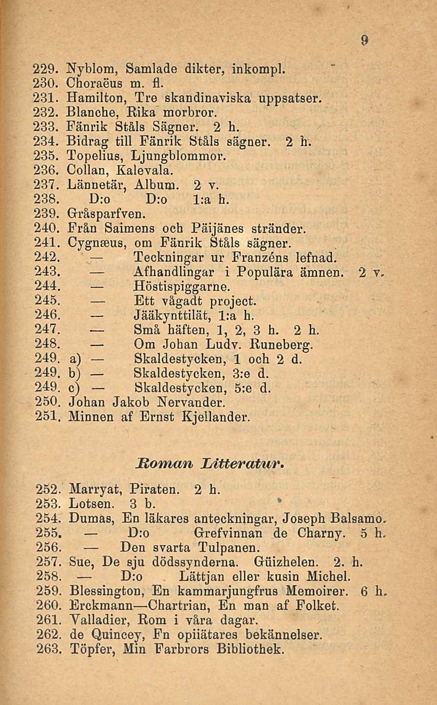 229. Nyblom, Samlade dikter, inkompl. 230. Choraeus m. fl. 231. Hamilton, Tre skandinaviska uppsatser. 232. Blanche, Rika morbror. 233. Pänrik Ståls Sägner. 2 h. 234. Bidrag tili Fänrik Ståls sägner.
