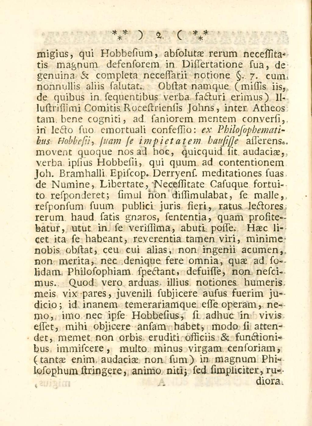 2 migius, qui Hobbesium, absolutae rerum necessitatis magnum desensorem in DisTertatione sua, de genuina & completa necestarii notione. 7, cum. nonnullis aliis salutat.