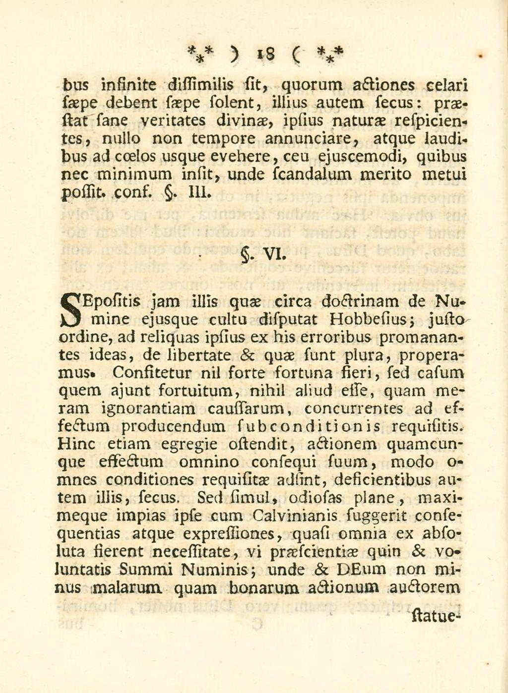 18 bus infinite dissimilis sit, quorum actiones celari saepe debent saepe solent, illius autem secus: prae* stat sane veritates divinae, ipsius naturae respicientes, nullo non tempore annunciare,