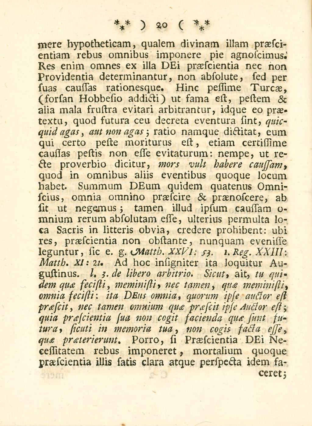 20 mere hypotheticam, qualem divinam illam praescientiam rebus omnibus imponere pie agnoscimus.