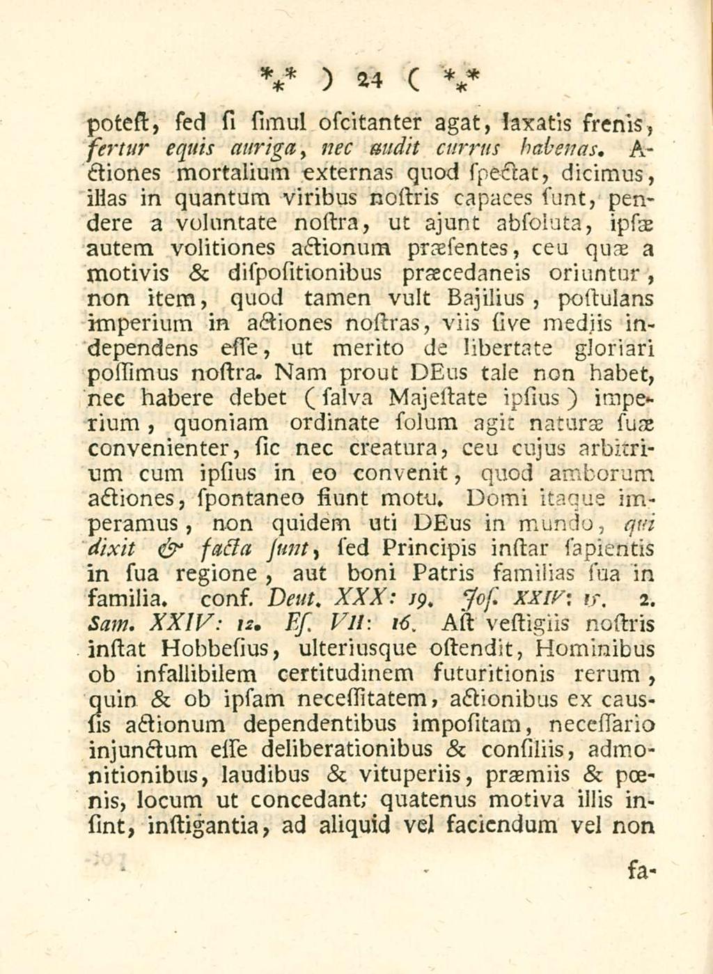 24 potest, sed si simul oscitanter agat, laxatis frenis, sertur equis auriga, nec audit currus habenas, A- ctiones mortalium externas quod spectat, dicimus, ilias in quantum viribus nostris capaces