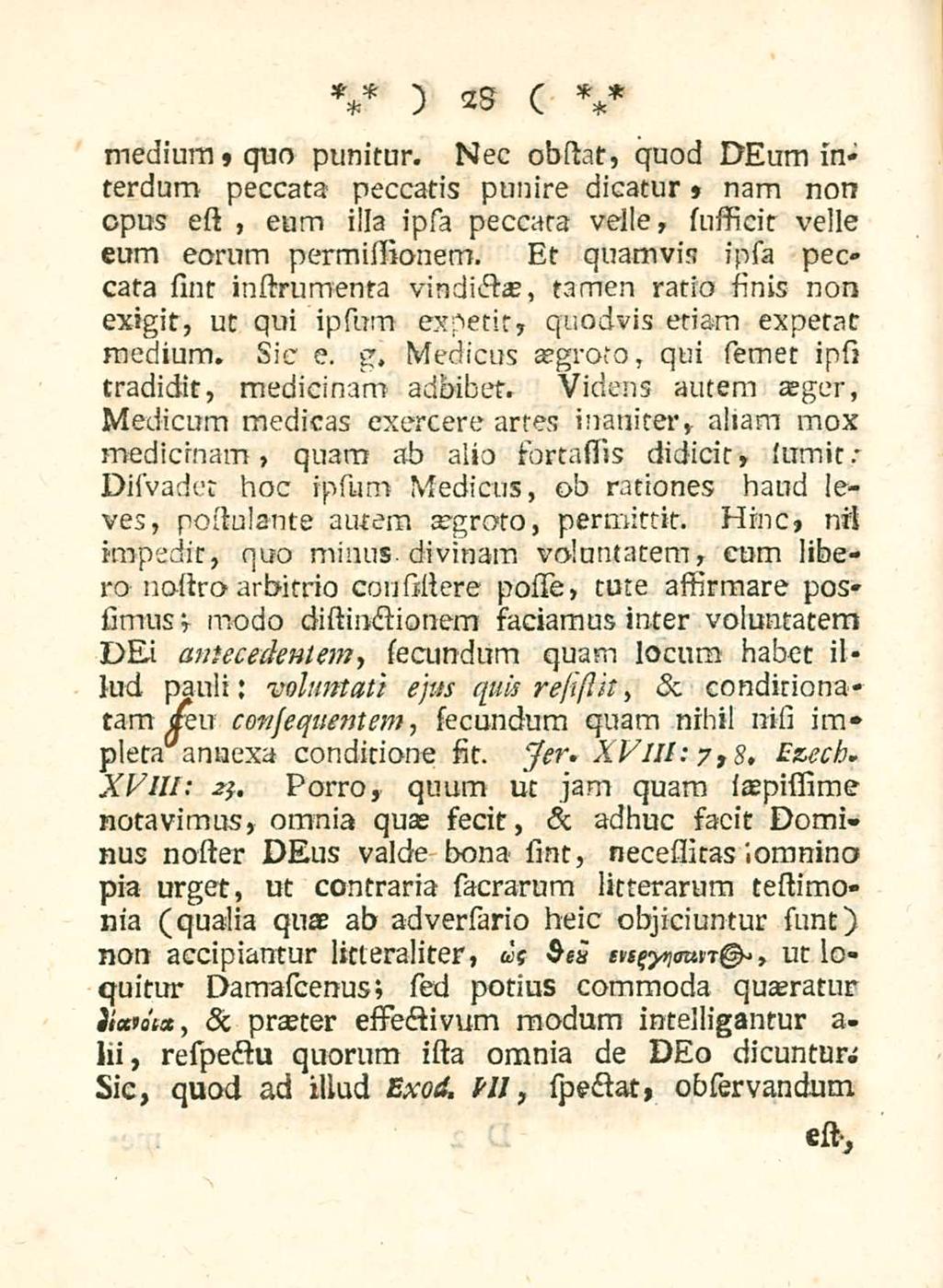 28 medium» quo punitur. Nec obstat, quod DEum interdum peccata peccatis punire dicatur nam non > opus est, eum illa ipsa peccata velle, sufficit velle eum eorum permilbonem.