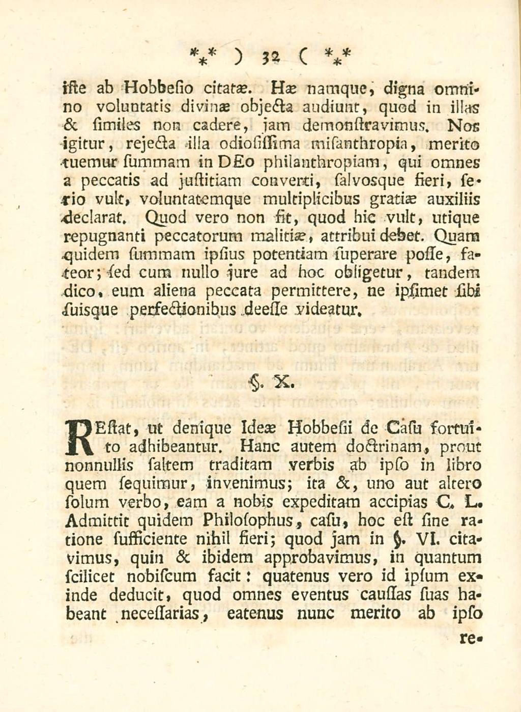 32 iste ab Hobbesio citatae. Hae namque, digna omnino voluntatis divinae objecta audiunt, quod in illas & similes non cadere, jam demonstravimus.