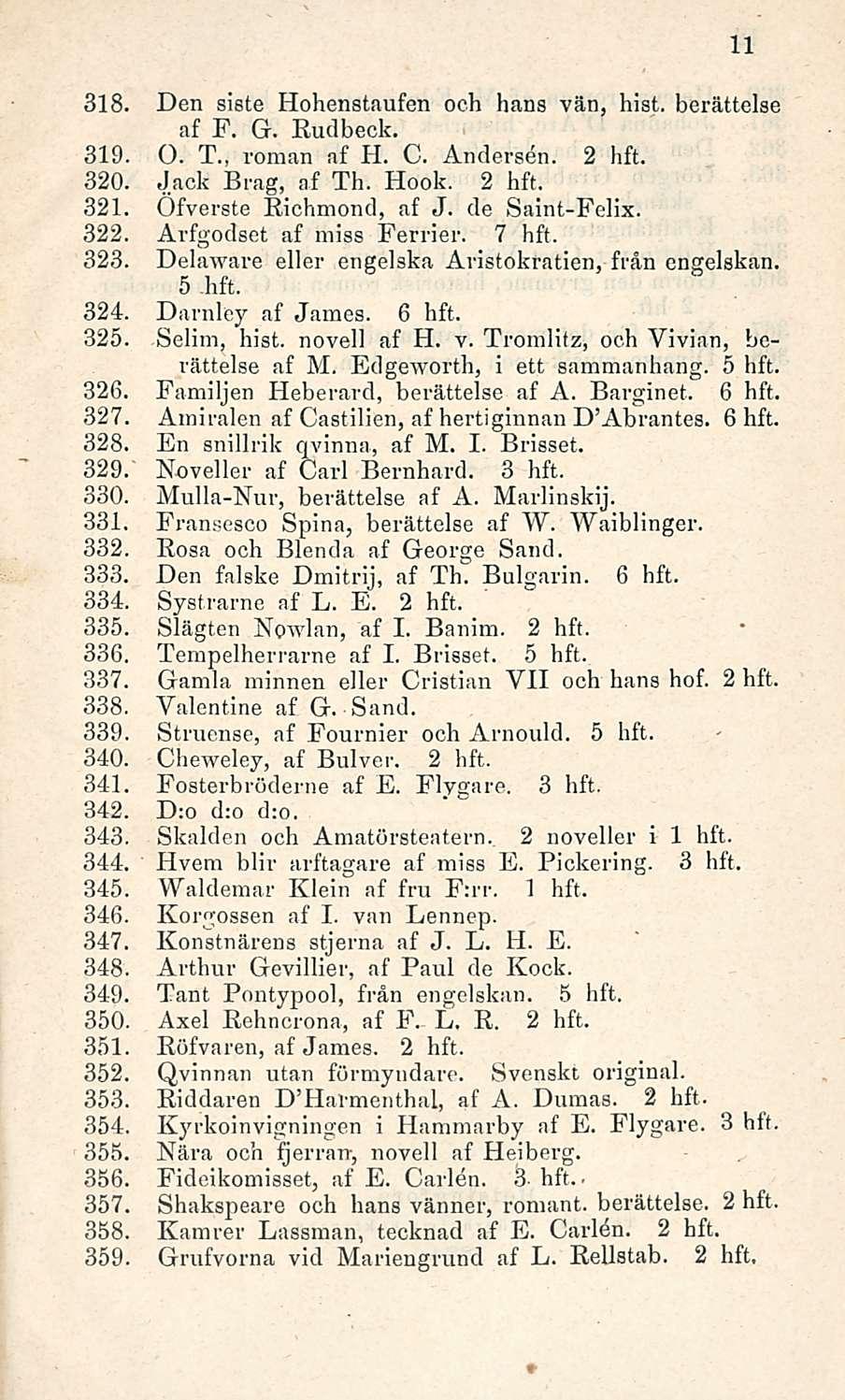 318. Den siste Hohenstaufen och hans vän, hist. berättelse af F. G. Rudbeck. 319. O. T., roman af H. C. Andersen. 2 hft. 320. Jack Brag, af Th. Hook. 2 hft. 321. Öfverste Richmond, af J.