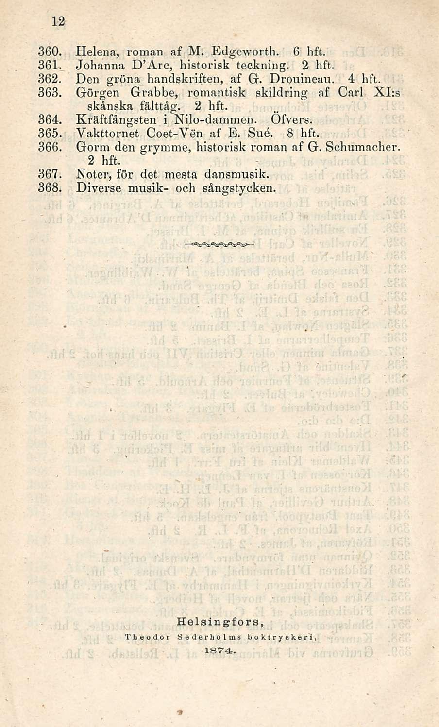 12 360. Helena, roman af M. Edgeworth. 6 hft. 361. Johanna D Arc, historisk teckning. 2 hft. 362. Den gröna handskriften, af G. Drouineau. 4 hft. 363.