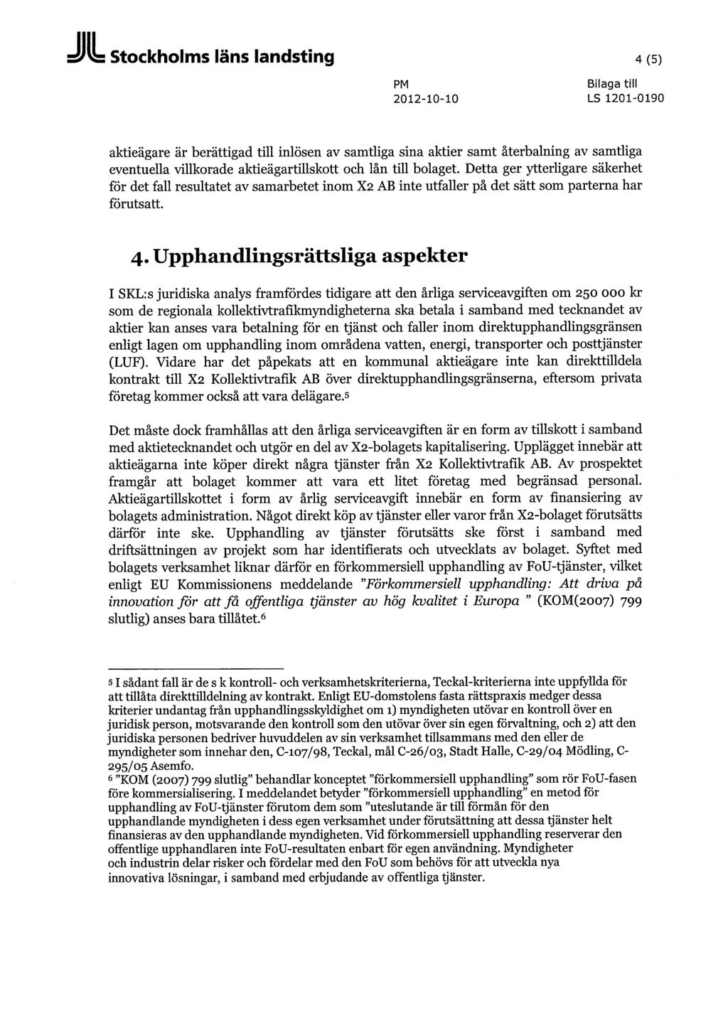 Stockholins läns landsting 4(5) PM 2012-10-10 Bilaga till LS 1201-0190 aktieägare är berättigad till inlösen av samtliga sina aktier samt återbalning av samtliga eventuella villkorade
